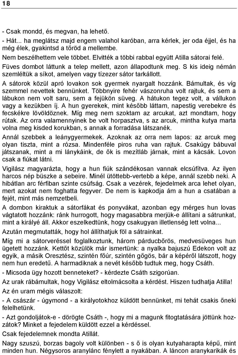 A sátorok közül apró lovakon sok gyermek nyargalt hozzánk. Bámultak, és víg szemmel nevettek bennünket. Többnyire fehér vászonruha volt rajtuk, és sem a lábukon nem volt saru, sem a fejükön süveg.