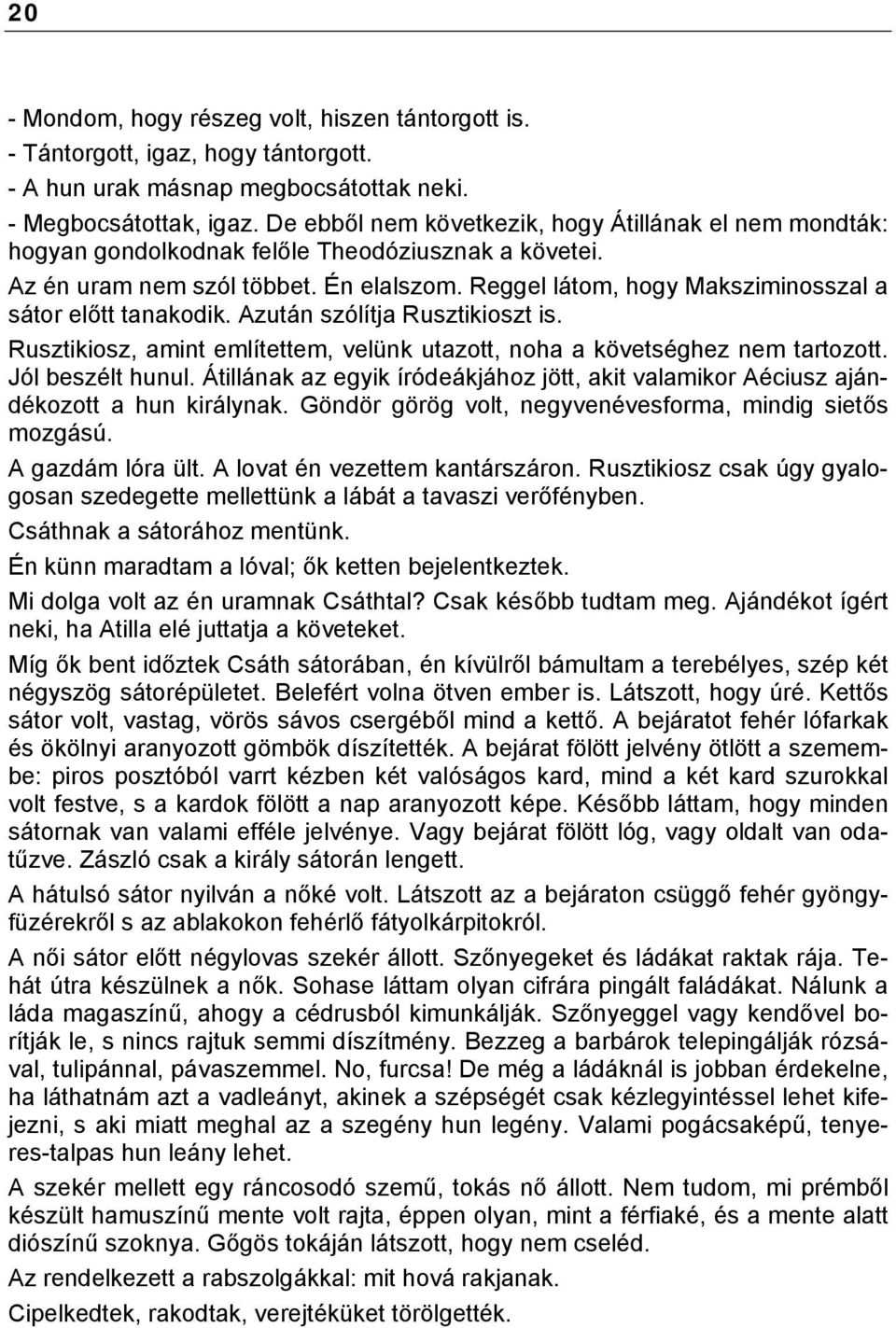 Reggel látom, hogy Maksziminosszal a sátor előtt tanakodik. Azután szólítja Rusztikioszt is. Rusztikiosz, amint említettem, velünk utazott, noha a követséghez nem tartozott. Jól beszélt hunul.