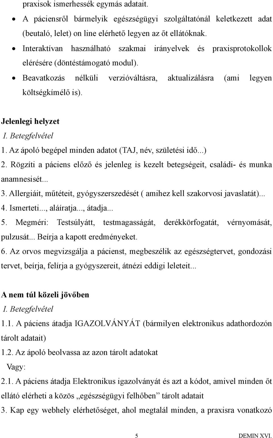 Jelenlegi helyzet I. Betegfelvétel 1. Az ápoló begépel minden adatot (TAJ, név, születési idő...) 2. Rögzíti a páciens előző és jelenleg is kezelt betegségeit, családi- és munka anamnesisét... 3.