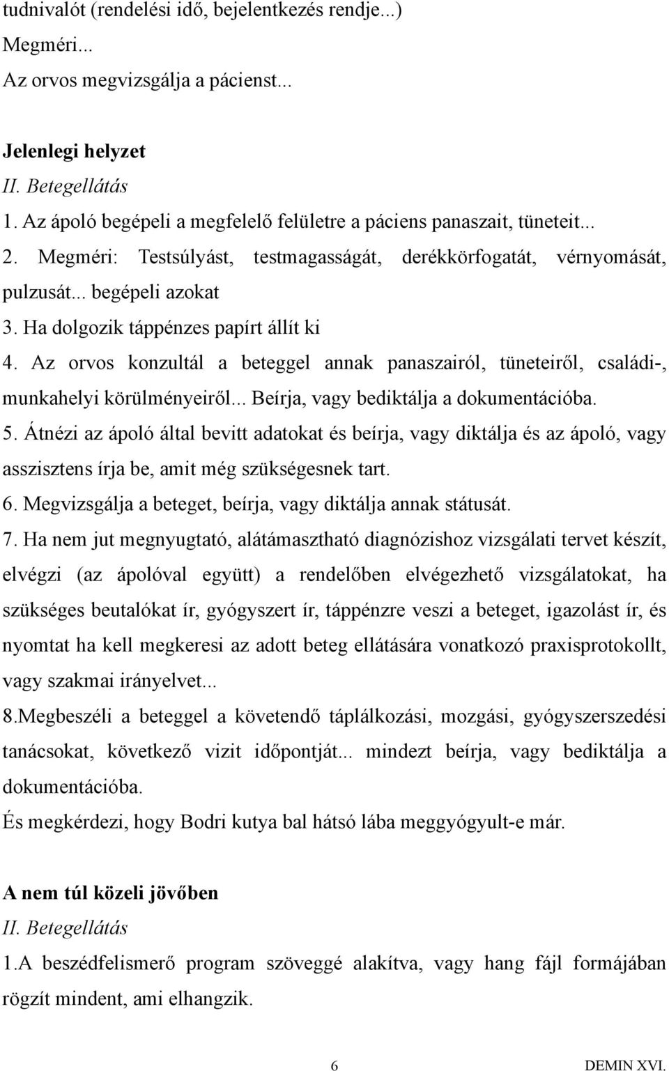 Ha dolgozik táppénzes papírt állít ki 4. Az orvos konzultál a beteggel annak panaszairól, tüneteiről, családi-, munkahelyi körülményeiről... Beírja, vagy bediktálja a dokumentációba. 5.