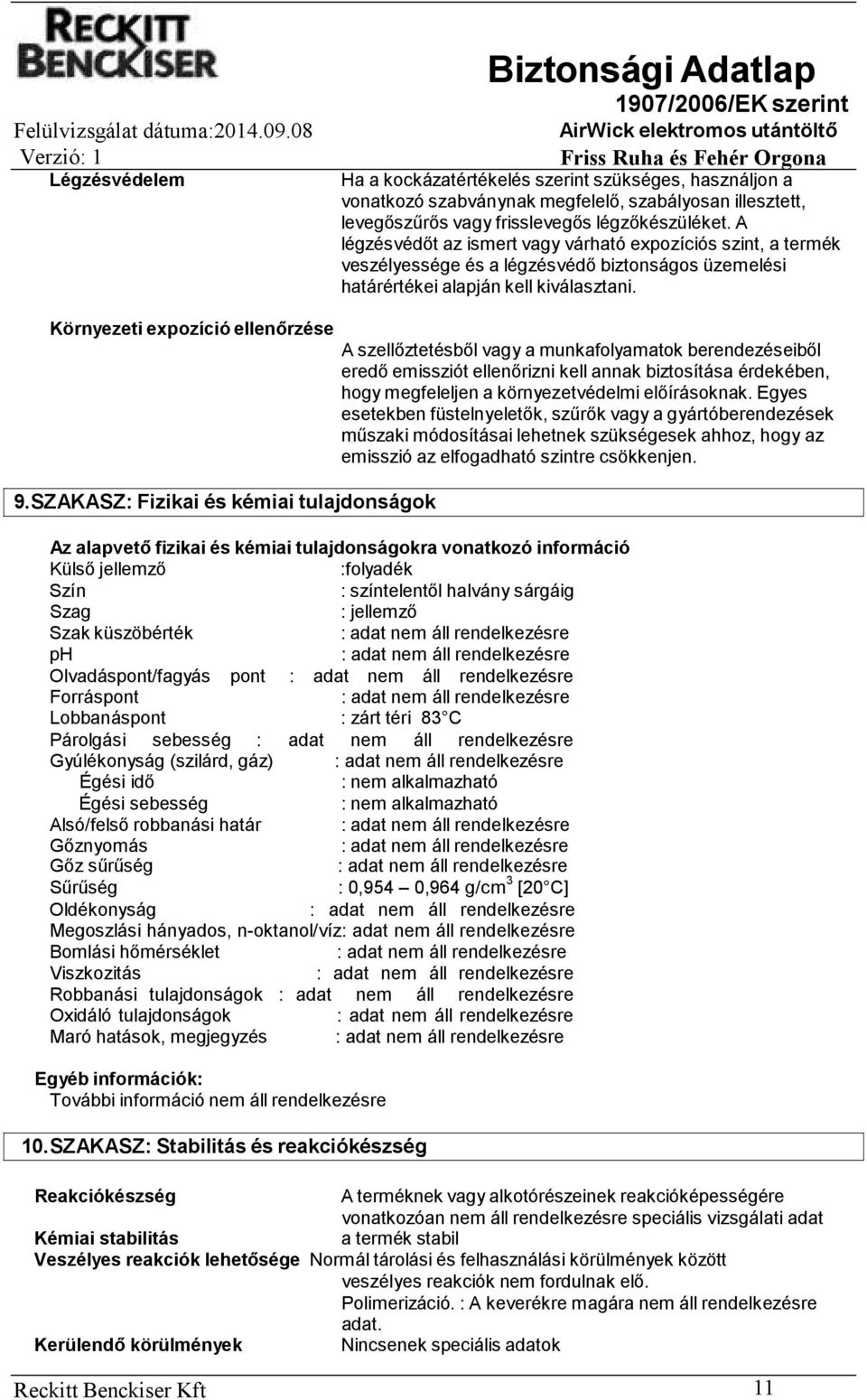 SZAKASZ: Fizikai és kémiai tulajdonságok A szellőztetésből vagy a munkafolyamatok berendezéseiből eredő emissziót ellenőrizni kell annak biztosítása érdekében, hogy megfeleljen a környezetvédelmi