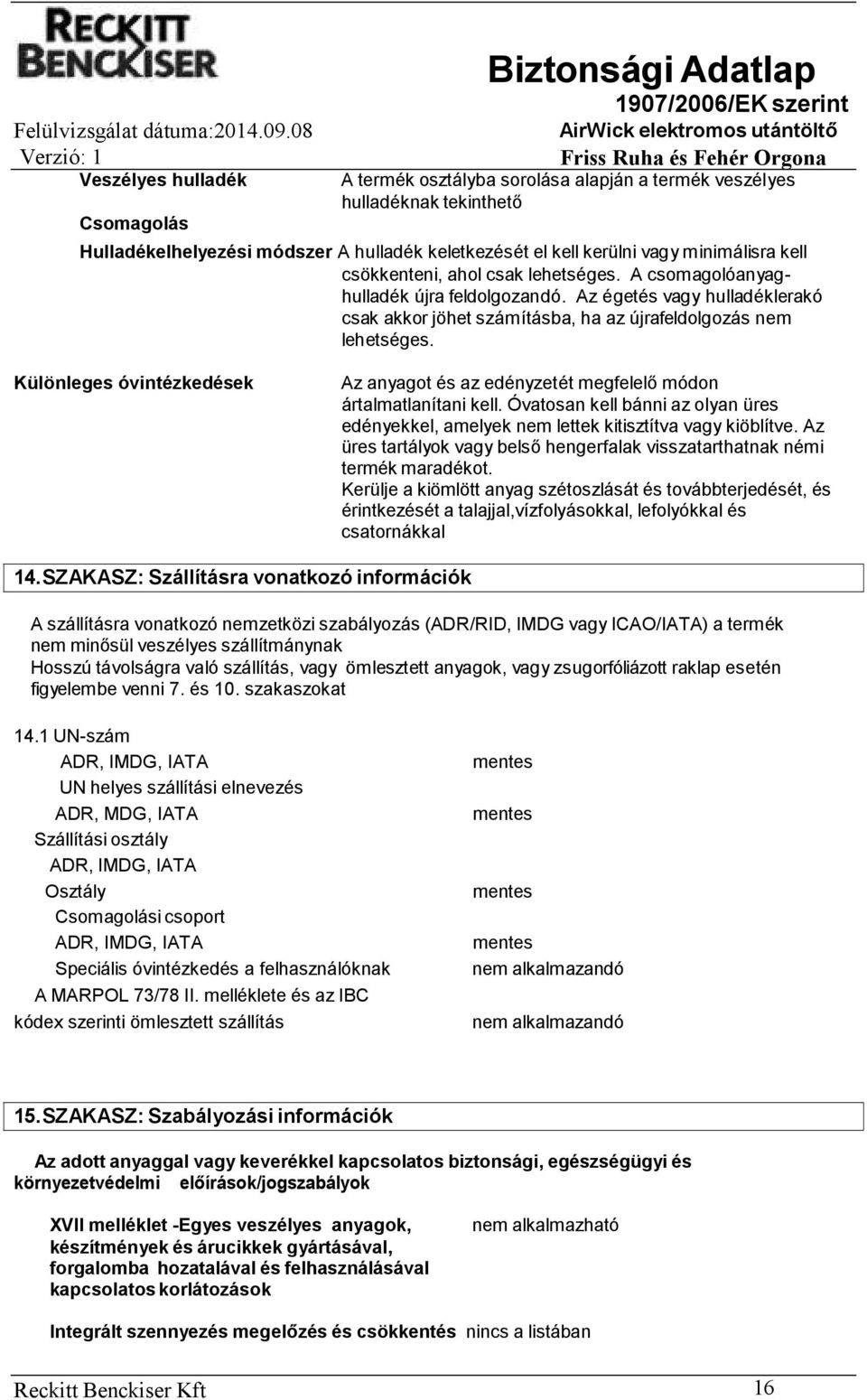 Különleges óvintézkedések Az anyagot és az edényzetét megfelelő módon ártalmatlanítani kell. Óvatosan kell bánni az olyan üres edényekkel, amelyek nem lettek kitisztítva vagy kiöblítve.