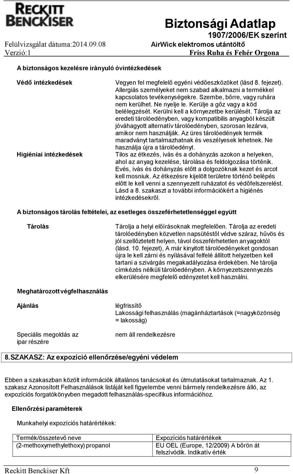 Kerülni kell a környezetbe kerülését. Tárolja az eredeti tárolóedényben, vagy kompatibilis anyagból készült jóváhagyott alternatív tárolóedényben, szorosan lezárva, amikor nem használják.