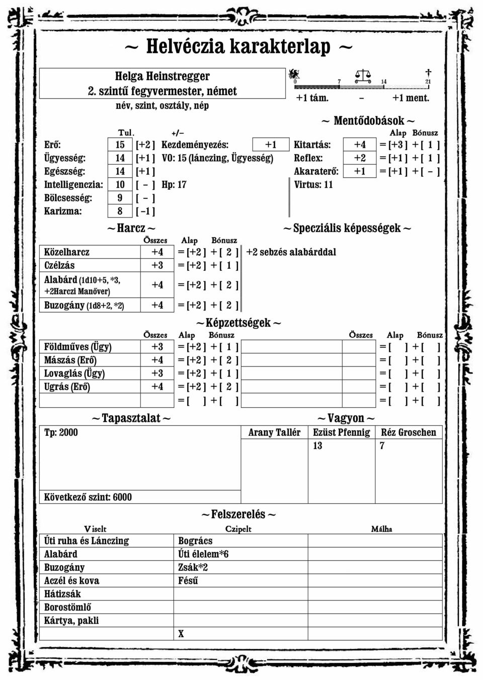 Intelligenczia: 10 [ ] Hp: 17 Virtus: 11 Bölcsesség: 9 [ ] Karizma: 8 [ 1 ] ~Harcz~ Összes Alap Bónusz Közelharcz +4 = [+2 ] + [ 2 ] Czélzás +3 = [+2 ] + [ 1 ] Alabárd (1d10+5, *3, +2Harczi Manőver)