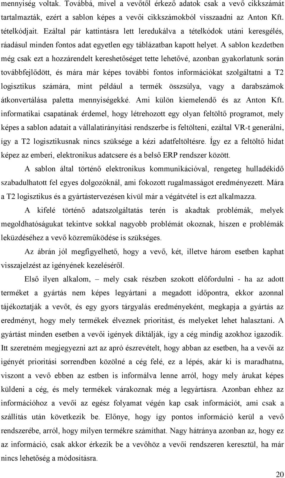 A sablon kezdetben még csak ezt a hozzárendelt kereshetőséget tette lehetővé, azonban gyakorlatunk során továbbfejlődött, és mára már képes további fontos információkat szolgáltatni a T2 logisztikus