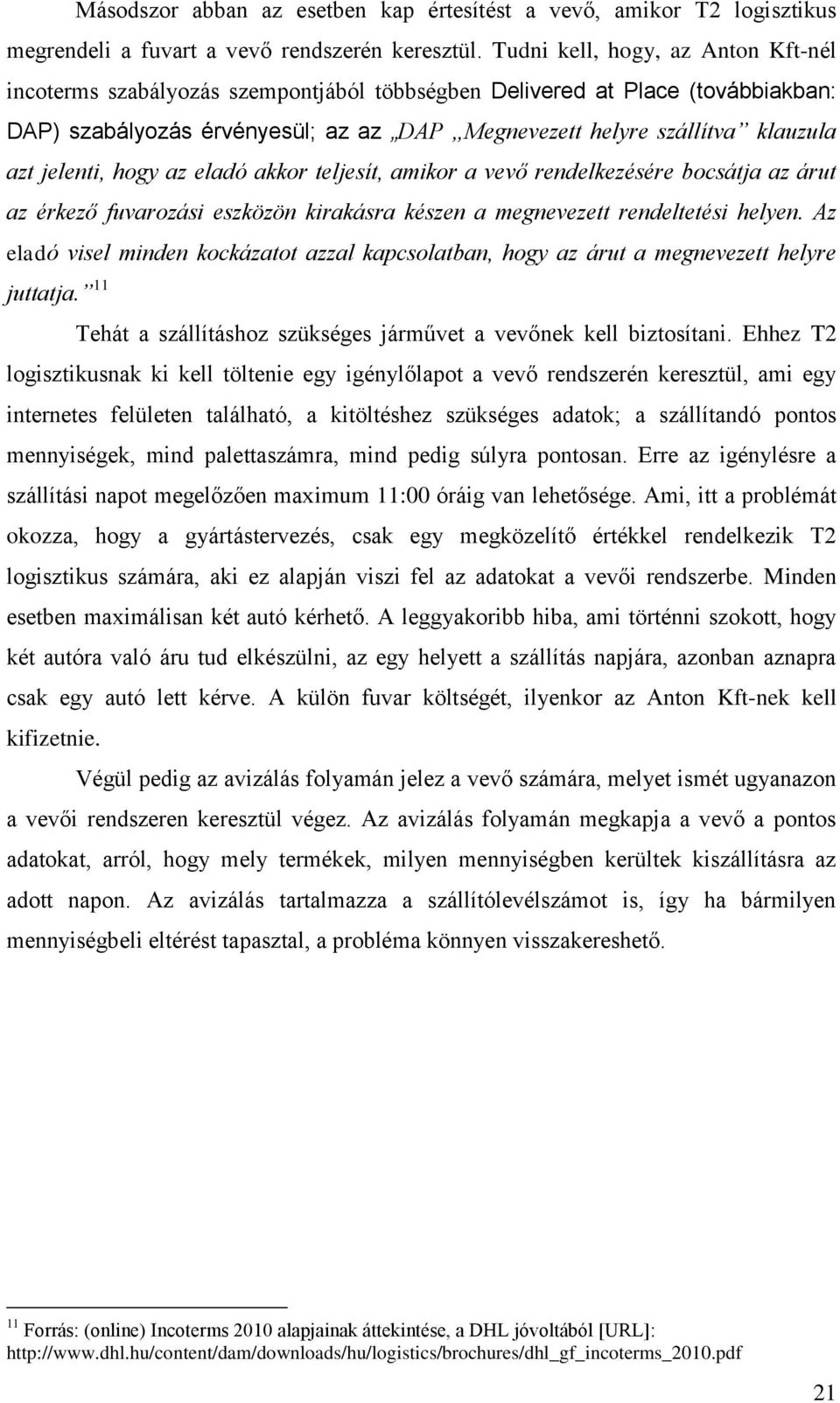 jelenti, hogy az eladó akkor teljesít, amikor a vevő rendelkezésére bocsátja az árut az érkező fuvarozási eszközön kirakásra készen a megnevezett rendeltetési helyen.