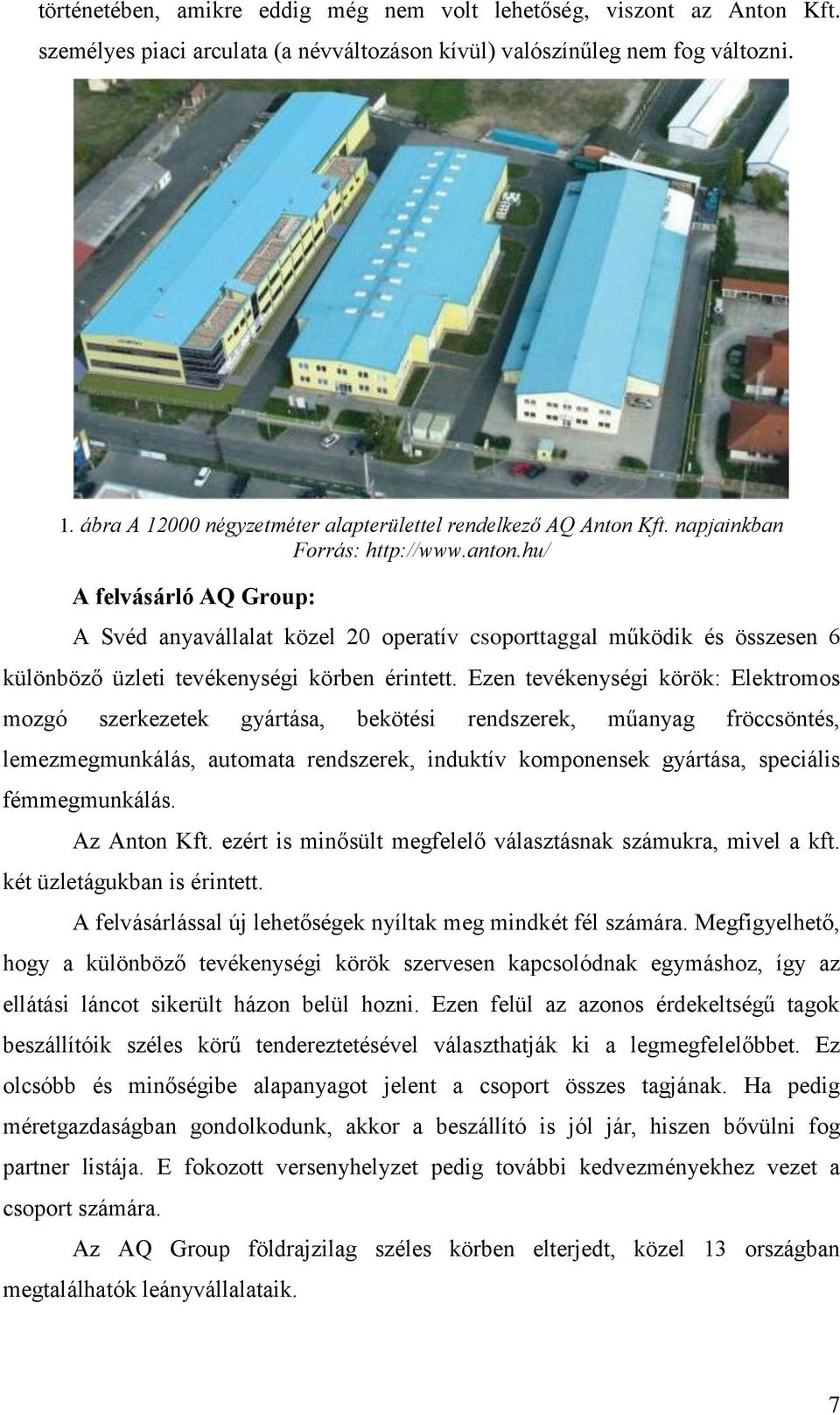 hu/ A felvásárló AQ Group: A Svéd anyavállalat közel 20 operatív csoporttaggal működik és összesen 6 különböző üzleti tevékenységi körben érintett.