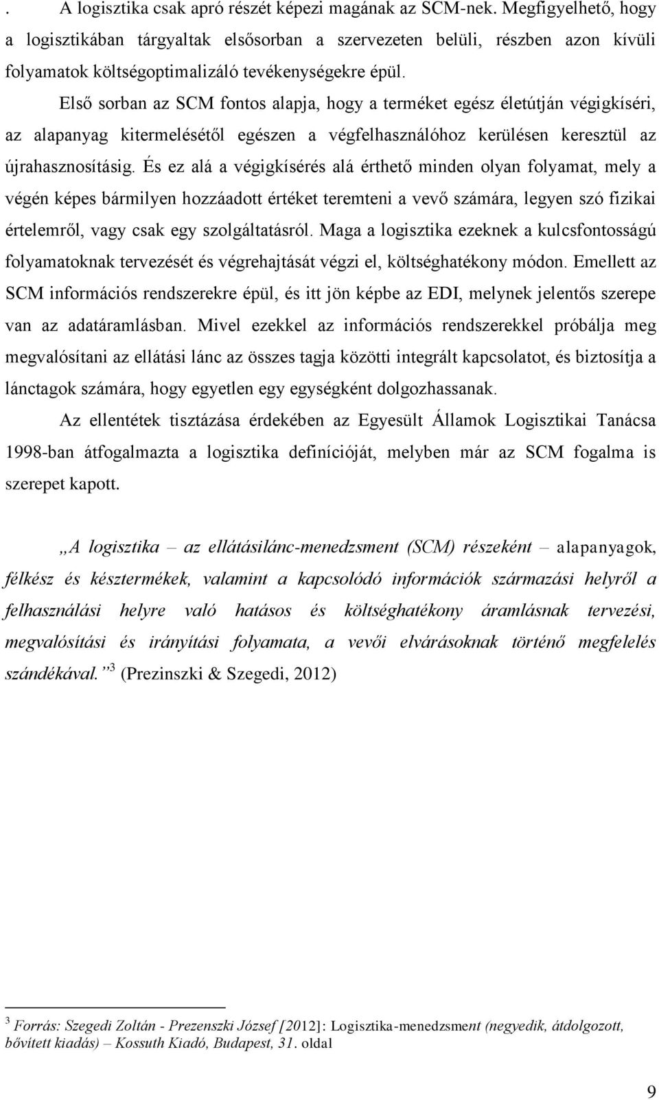 Első sorban az SCM fontos alapja, hogy a terméket egész életútján végigkíséri, az alapanyag kitermelésétől egészen a végfelhasználóhoz kerülésen keresztül az újrahasznosításig.