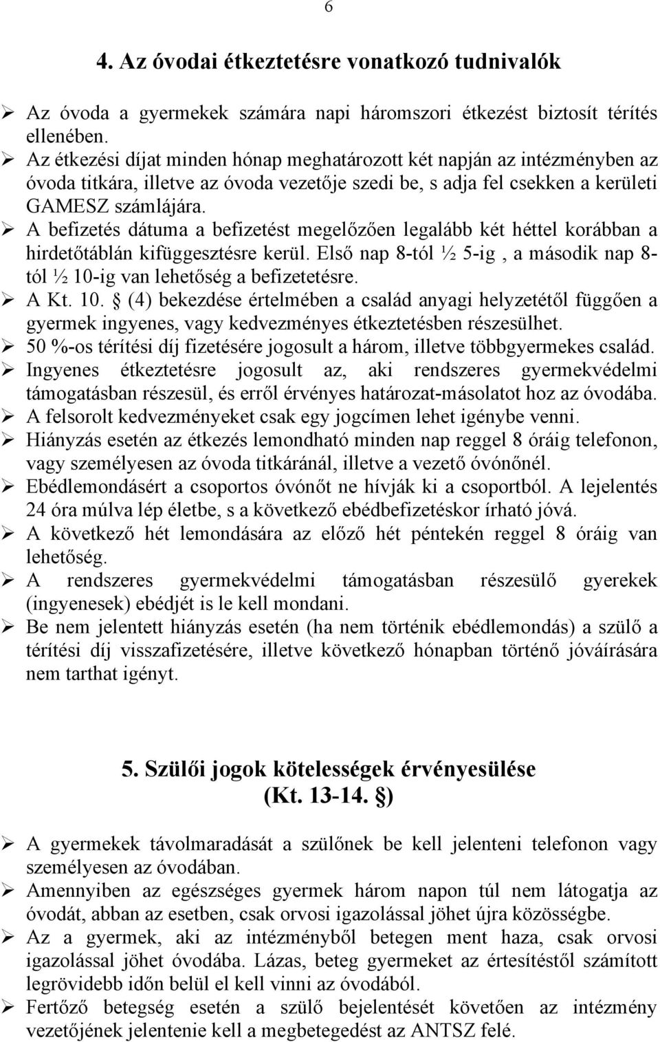 A befizetés dátuma a befizetést megelőzően legalább két héttel korábban a hirdetőtáblán kifüggesztésre kerül. Első nap 8-tól ½ 5-ig, a második nap 8- tól ½ 10-ig van lehetőség a befizetetésre. A Kt.