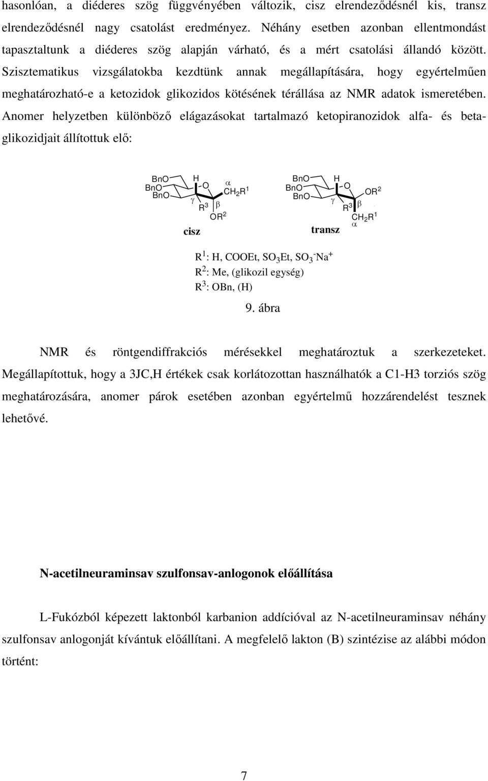 Szisztematikus vizsgálatokba kezdtünk annak megállapítására, hogy egyértelműen meghatározható-e a ketozidok glikozidos kötésének térállása az NMR adatok ismeretében.