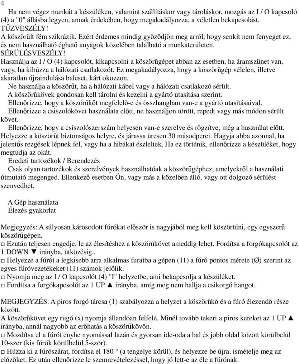 Használja az I / O (4) kapcsolót, kikapcsolni a köször gépet abban az esetben, ha áramszünet van, vagy, ha kihúzza a hálózati csatlakozót.