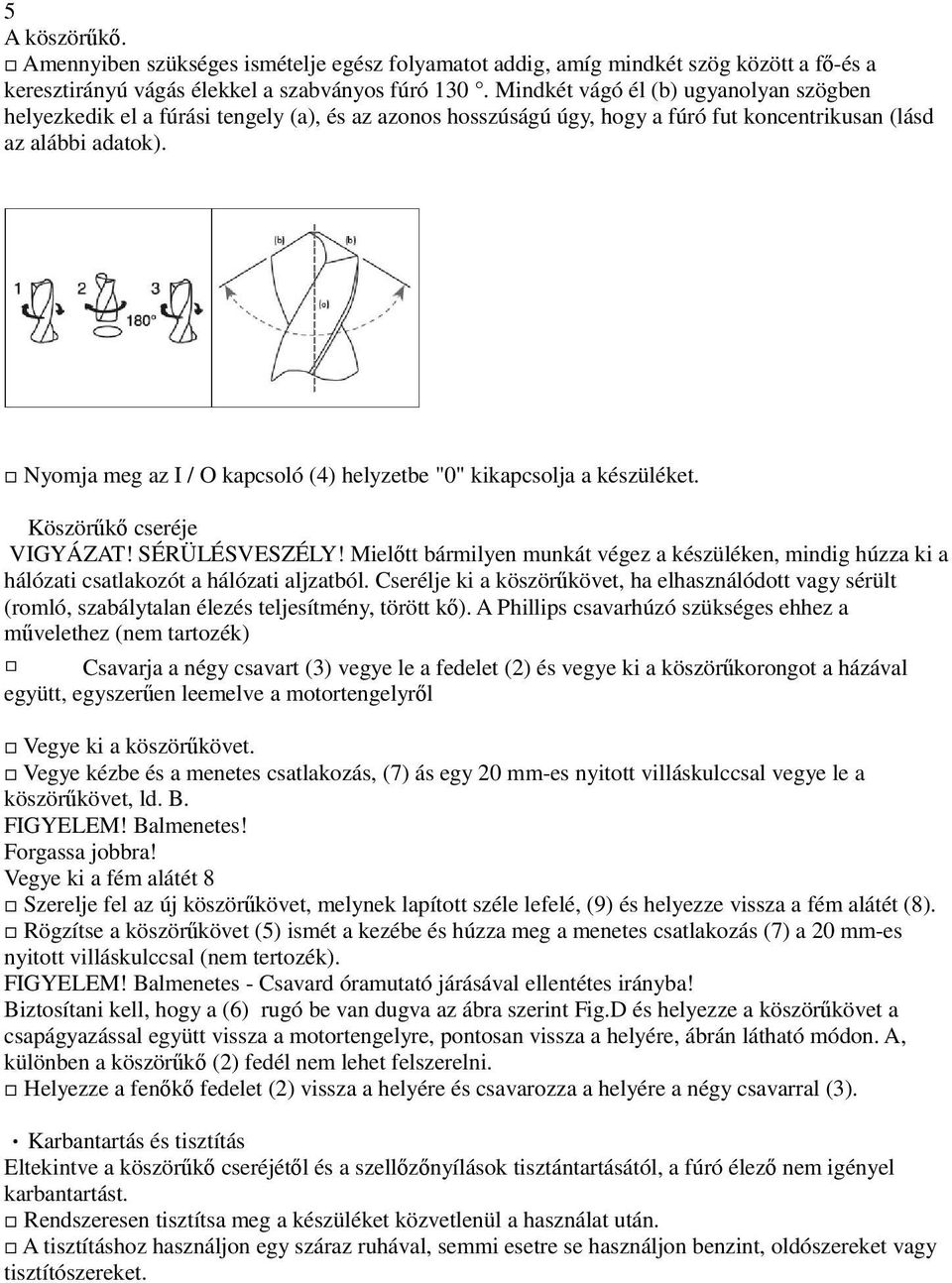 Nyomja meg az I / O kapcsoló (4) helyzetbe "0" kikapcsolja a készüléket. Köször k cseréje VIGYÁZAT! SÉRÜLÉSVESZÉLY!