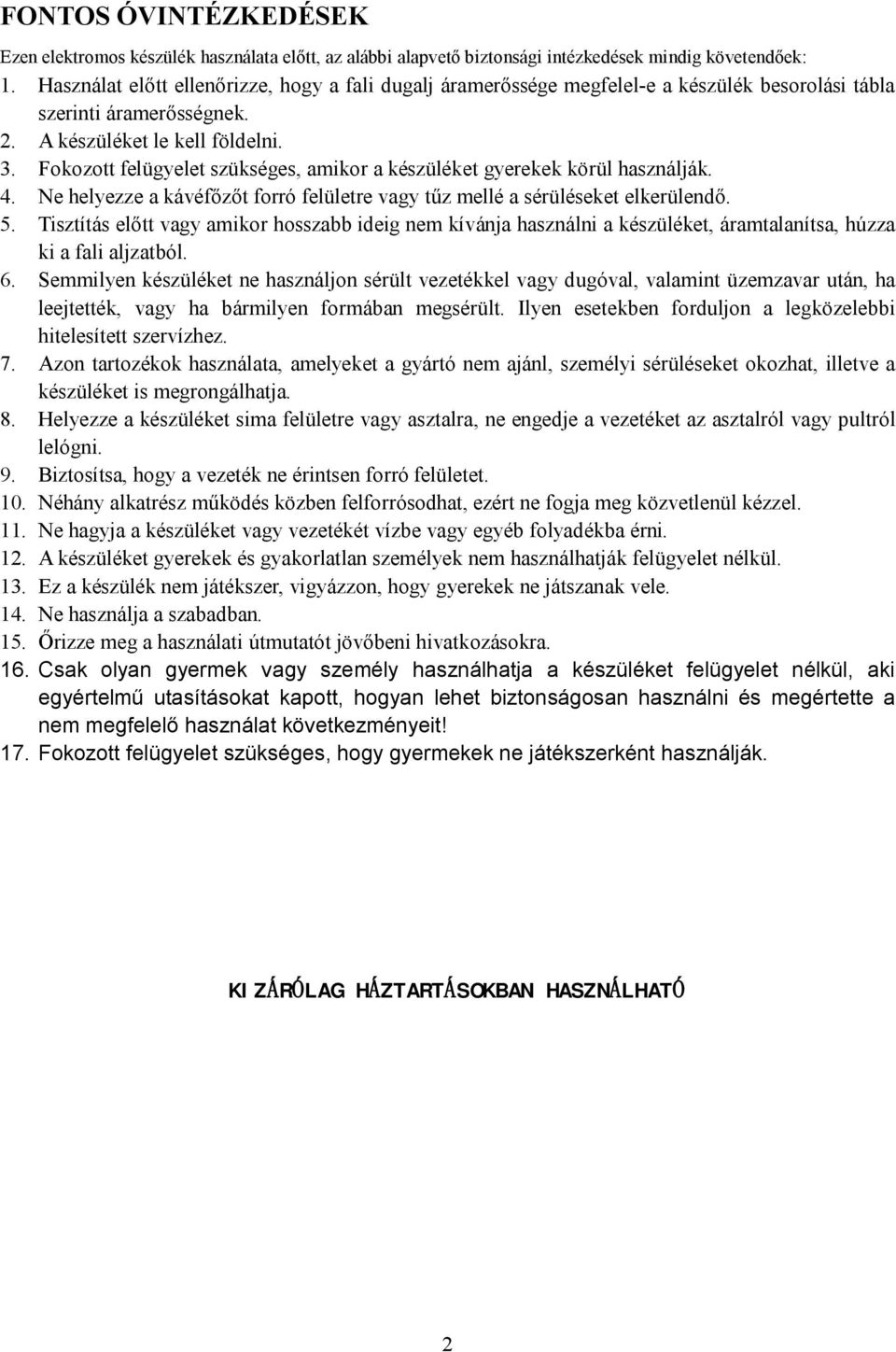 Fokozott felügyelet szükséges, amikor a készüléket gyerekek körül használják. 4. Ne helyezze a kávéfőzőt forró felületre vagy tűz mellé a sérüléseket elkerülendő. 5.