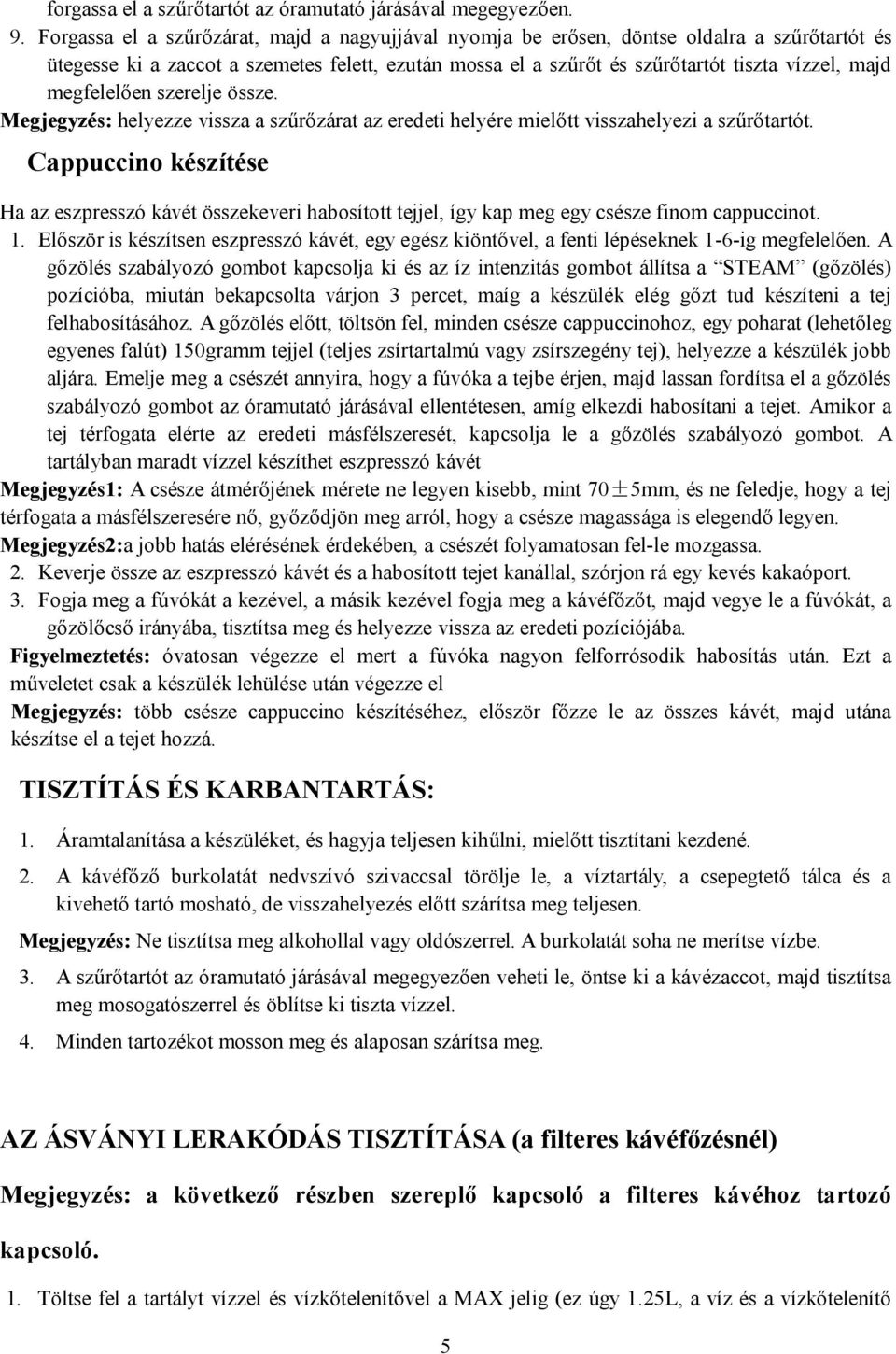 megfelelően szerelje össze. Megjegyzés: helyezze vissza a szűrőzárat az eredeti helyére mielőtt visszahelyezi a szűrőtartót.