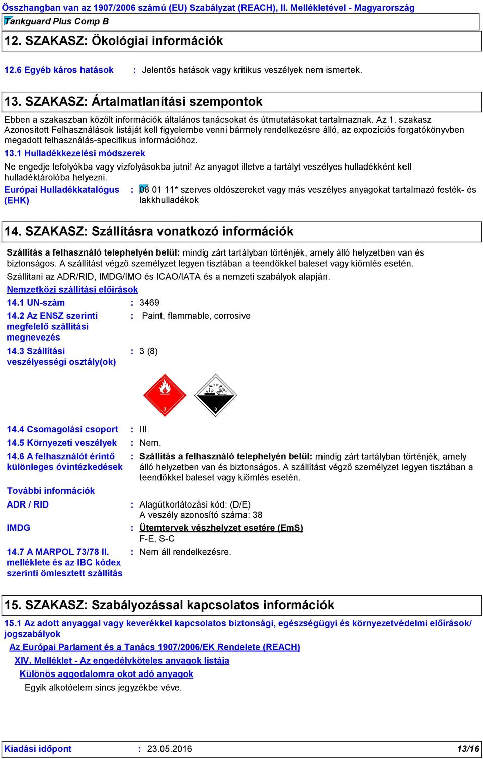 szakasz Azonosított Felhasználások listáját kell figyelembe venni bármely rendelkezésre álló, az expozíciós forgatókönyvben megadott felhasználás-specifikus információhoz. 13.