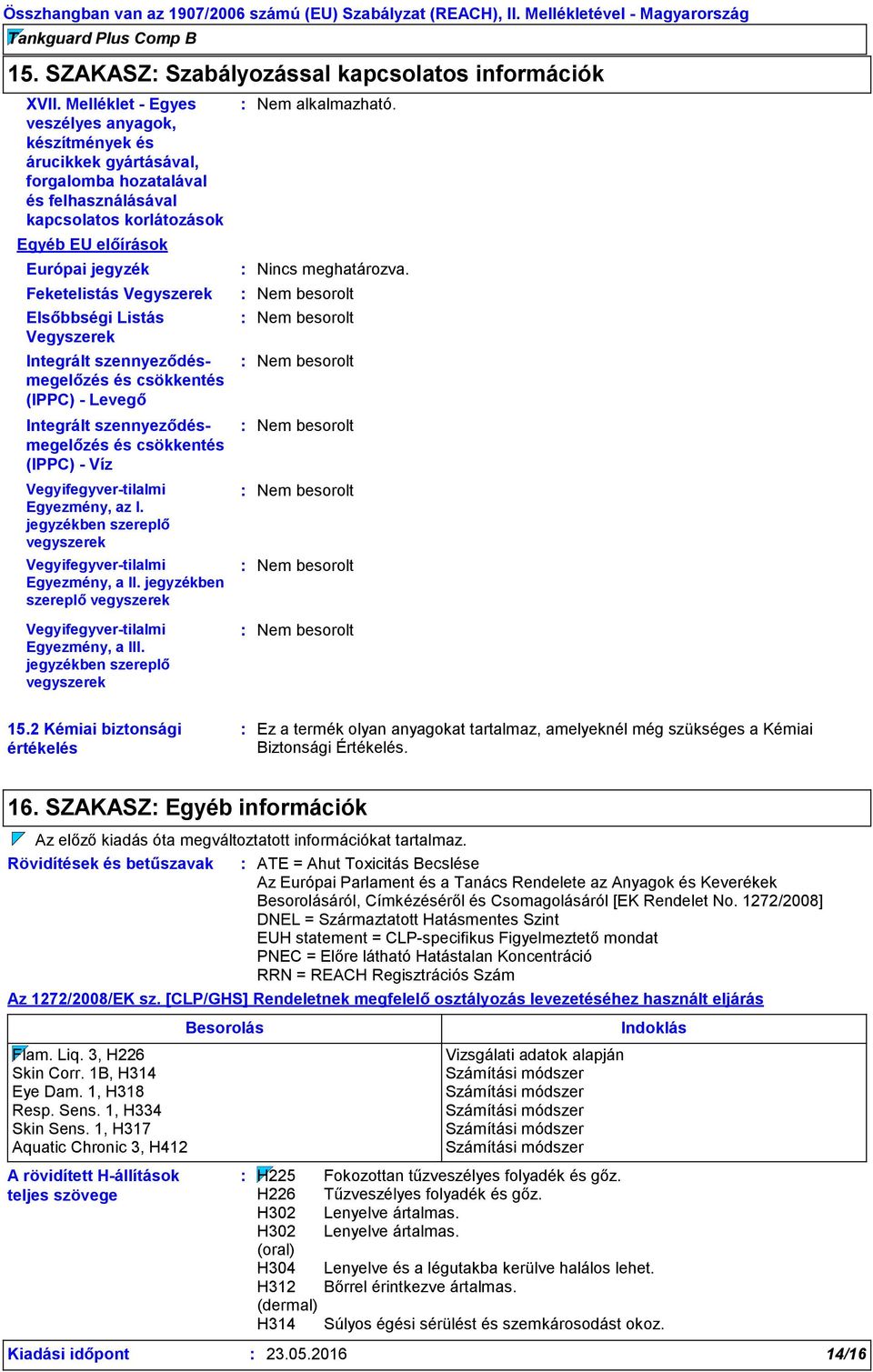 Vegyszerek Elsőbbségi Listás Vegyszerek Integrált szennyeződésmegelőzés és csökkentés (IPPC) - Levegő Integrált szennyeződésmegelőzés és csökkentés (IPPC) - Víz Vegyifegyver-tilalmi Egyezmény, az I.