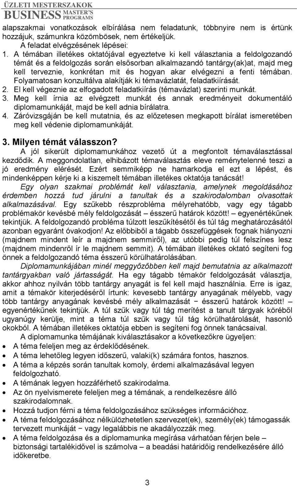 akar elvégezni a fenti témában. Folyamatosan konzultálva alakítják ki témavázlatát, feladatkiírását. 2. El kell végeznie az elfogadott feladatkiírás (témavázlat) szerinti munkát. 3.