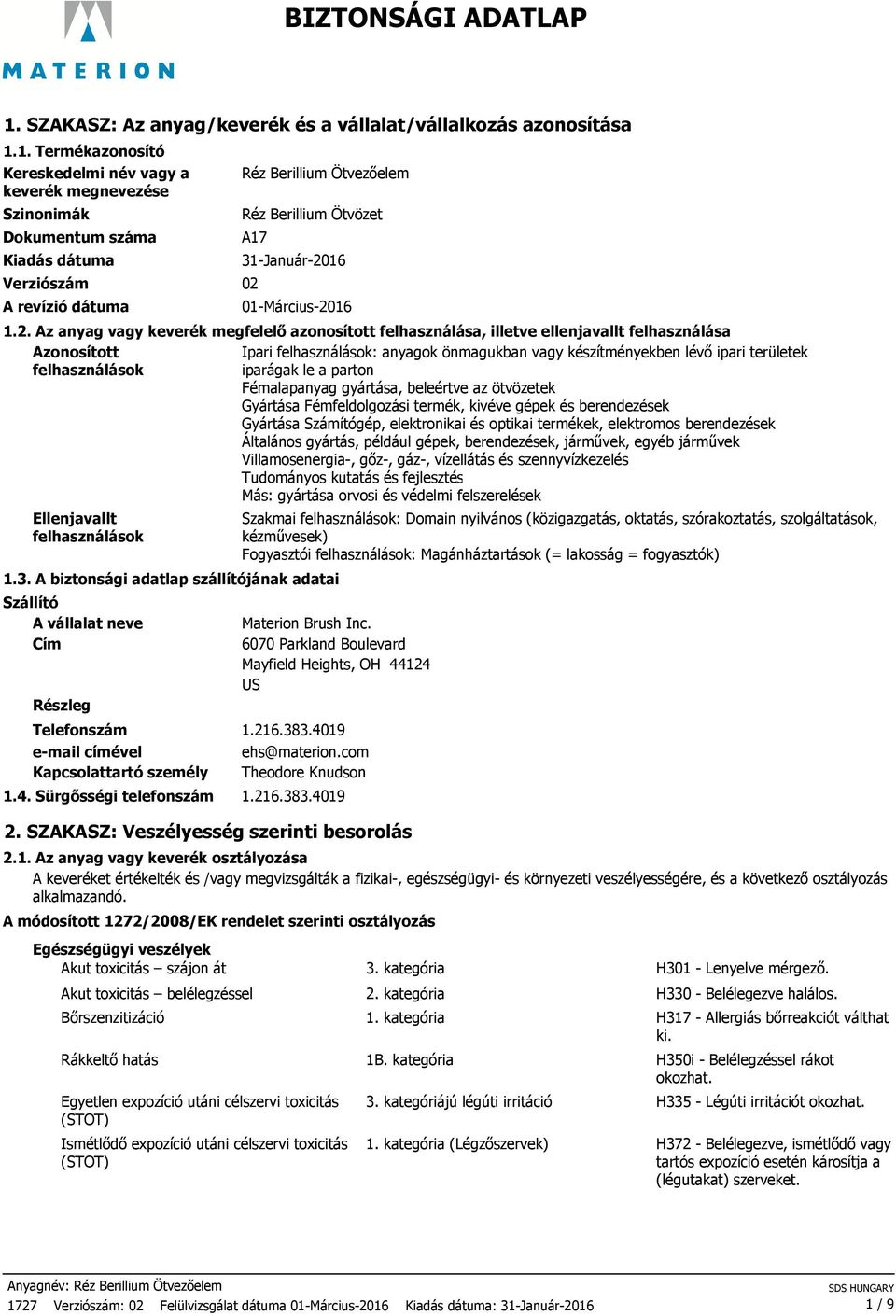 1. Termékazonosító Kereskedelmi név vagy a keverék megnevezése Szinonimák Dokumentum száma Kiadás dátuma Verziószám A revízió dátuma Réz Berillium Ötvezőelem Réz Berillium Ötvözet A17 31-Január-2016