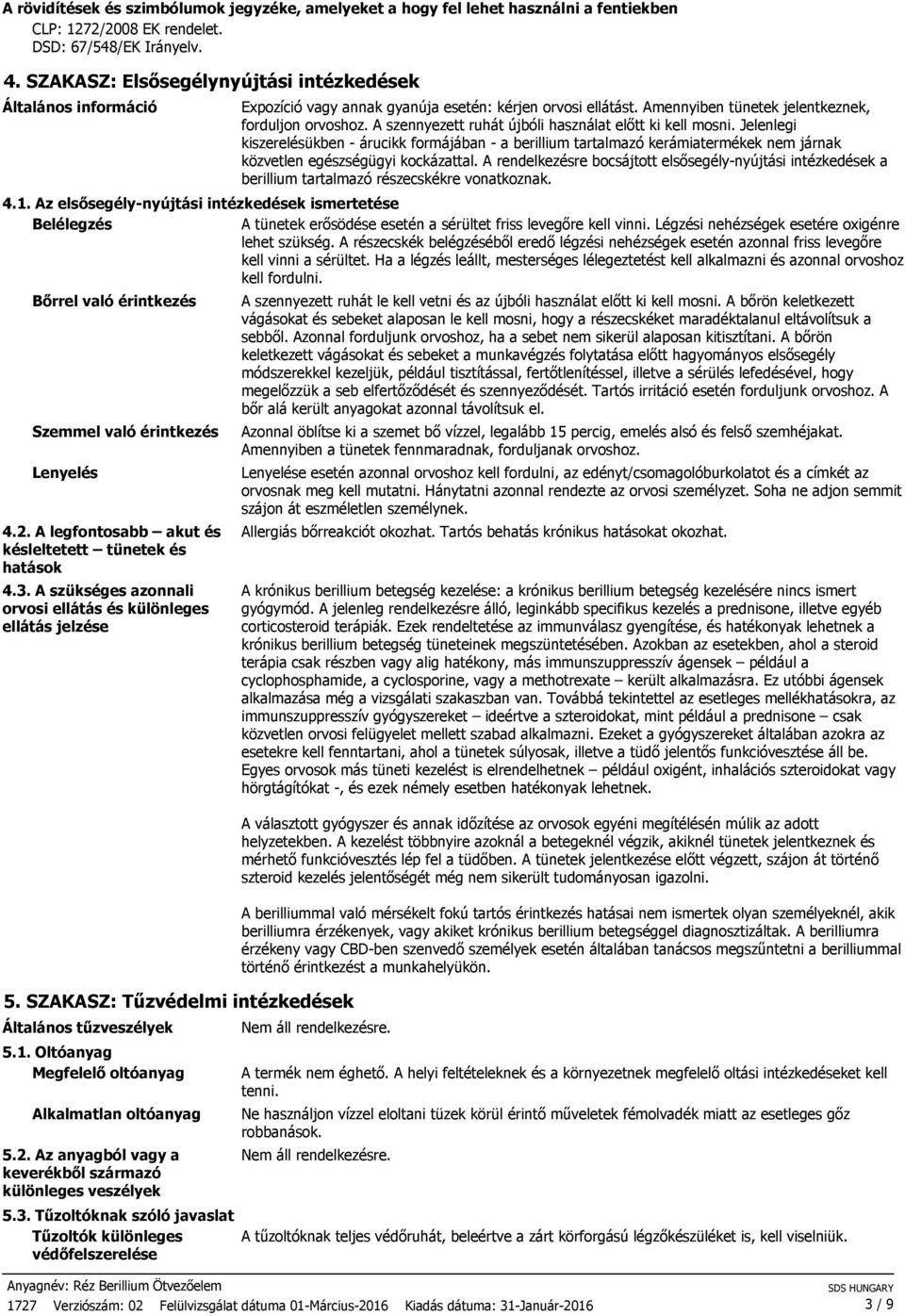 A szennyezett ruhát újbóli használat előtt ki kell mosni. Jelenlegi kiszerelésükben - árucikk formájában - a berillium tartalmazó kerámiatermékek nem járnak közvetlen egészségügyi kockázattal.