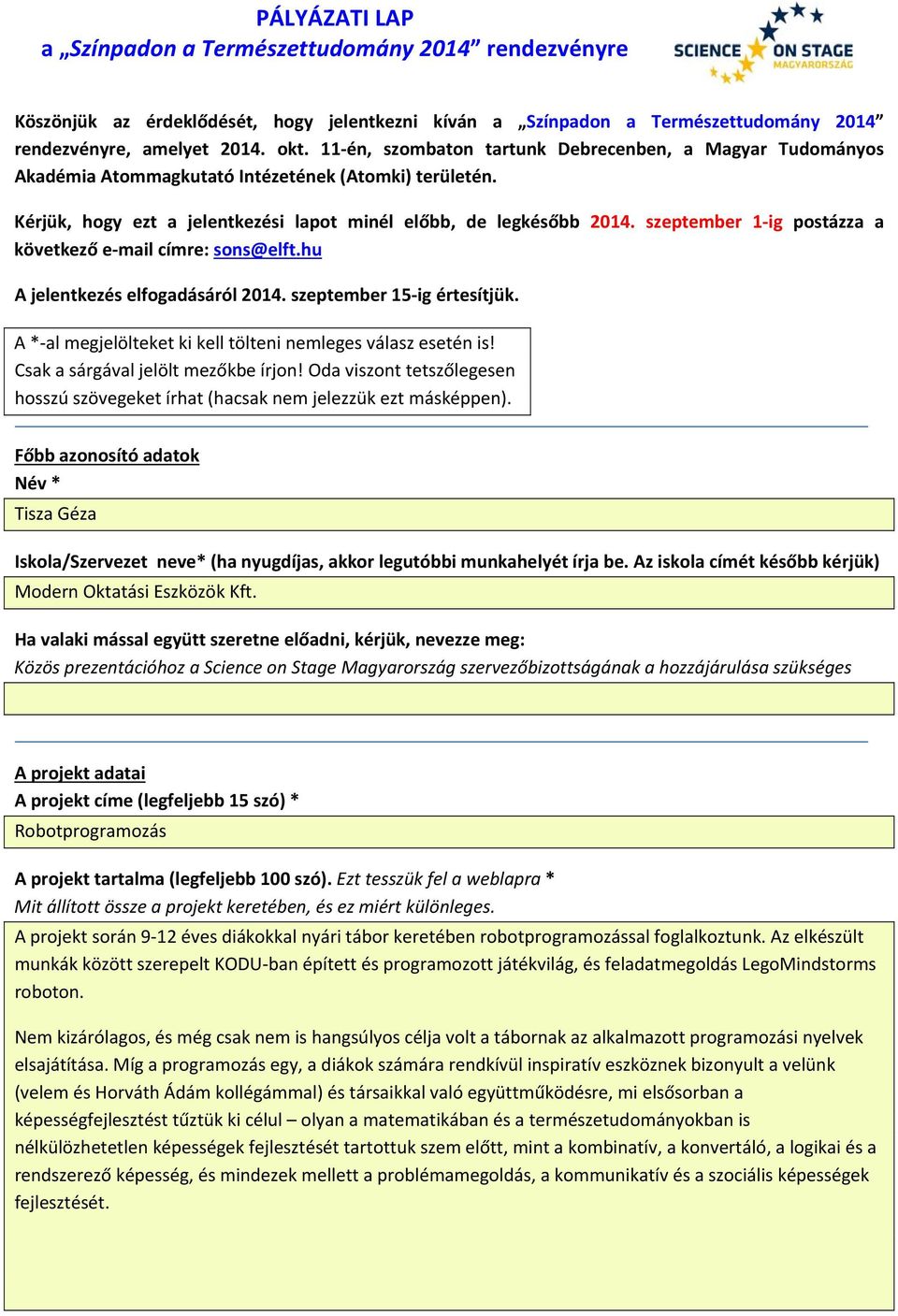 szeptember 1 ig postázza a következő e mail címre: sons@elft.hu A jelentkezés elfogadásáról 2014. szeptember 15 ig értesítjük. A * al megjelölteket ki kell tölteni nemleges válasz esetén is!