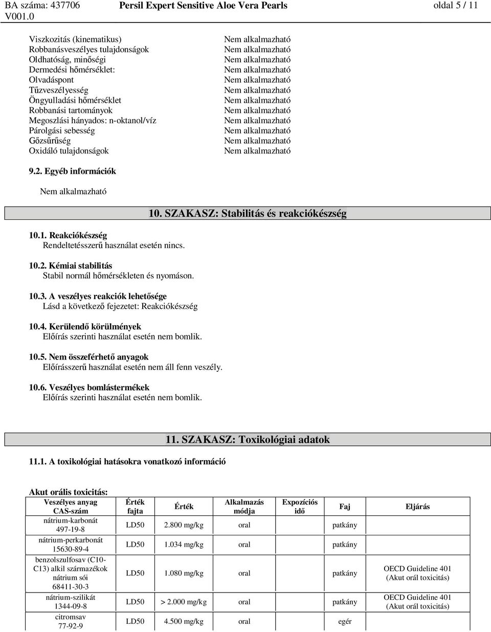 n-oktanol/víz Nem alkalmazható Párolgási sebesség Nem alkalmazható zs ség Nem alkalmazható Oxidáló tulajdonságok Nem alkalmazható 9.2. Egyéb információk Nem alkalmazható 10