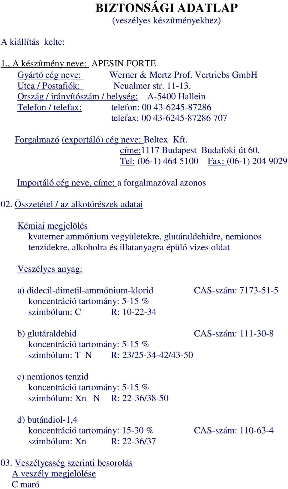 címe:1117 Budapest Budafoki út 60. Tel: (06-1) 464 5100 Fax: (06-1) 204 9029 Importáló cég neve, címe: a forgalmazóval azonos 02.