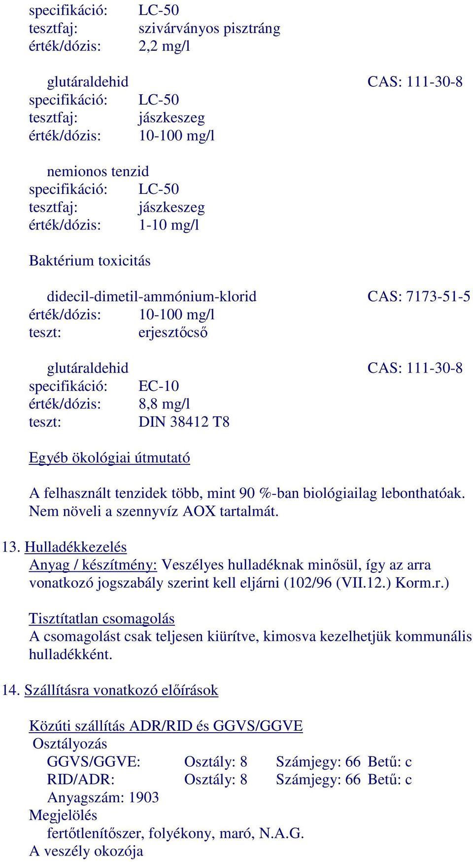 specifikáció: EC-10 érték/dózis: 8,8 mg/l teszt: DIN 38412 T8 Egyéb ökológiai útmutató A felhasznált tenzidek több, mint 90 %-ban biológiailag lebonthatóak. Nem növeli a szennyvíz AOX tartalmát. 13.