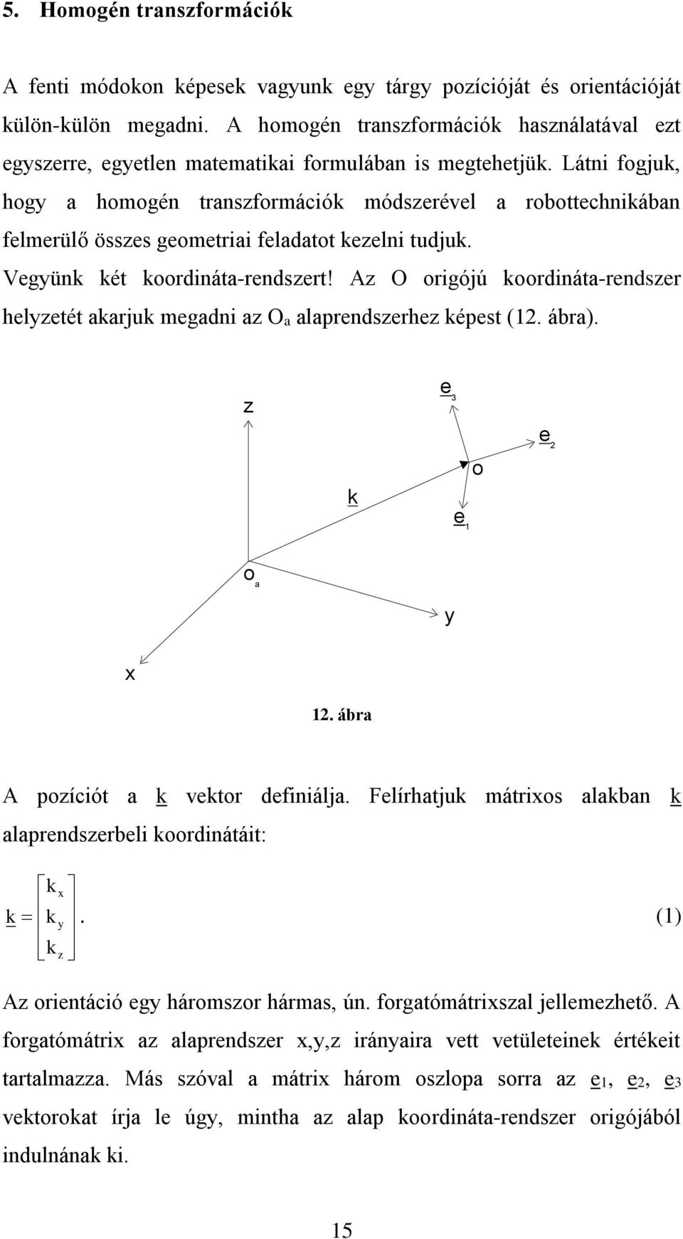 A O orgójú koordnáta-rndsr hltét akarjuk mgadn a Oa alaprndsrh képst (. ábra). k o o a. ábra A poícót a k vktor dfnálja. Flírhatjuk mátros alakban k alaprndsrbl koordnátát: k k k.