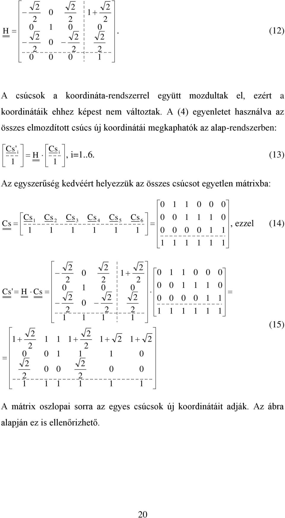 =..6. () A gsrűség kdvéért hlük a össs csúcsot gtln mátrba: 6 5 4 Cs Cs Cs Cs Cs Cs Cs, l