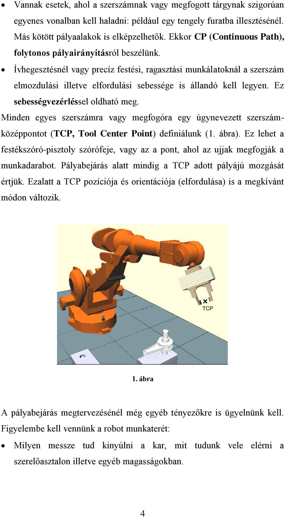 Mndn gs srsámra vag mgfogóra g úgnvtt srsámköéppontot (TCP, Tool Cntr Pont) dfnálunk (. ábra). E lht a fstéksóró-pstol sórófj, vag a a pont, ahol a ujjak mgfogják a munkadarabot.