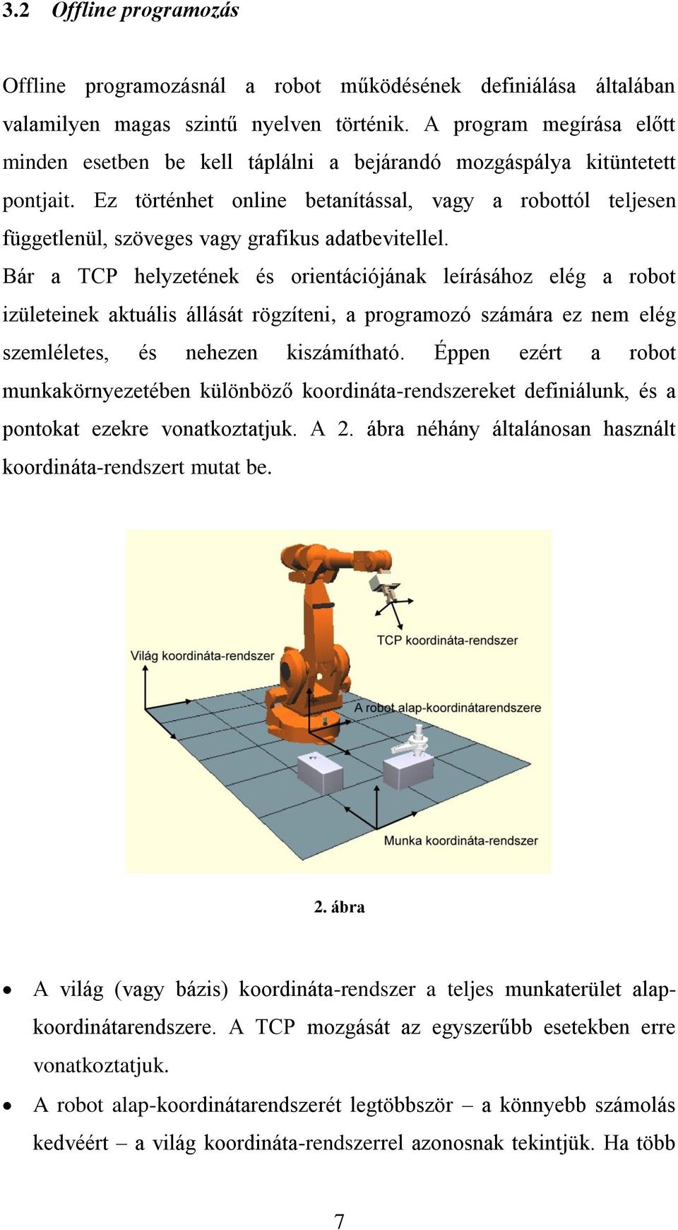 Bár a TCP hlténk és orntácójának lírásáho lég a robot ültnk aktuáls állását rögítn, a programoó sámára nm lég smlélts, és nhn ksámítható.