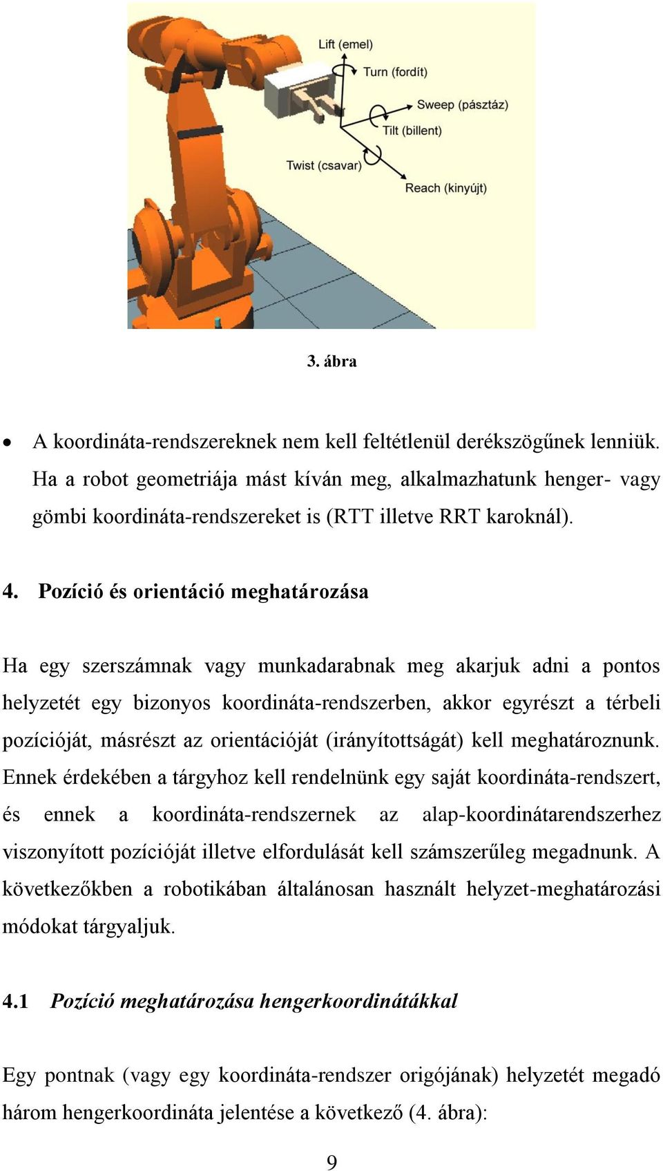 mghatáronunk. Ennk érdkébn a tárgho kll rndlnünk g saját koordnáta-rndsrt, és nnk a koordnáta-rndsrnk a alap-koordnátarndsrh vsonított poícóját lltv lfordulását kll sámsrűlg mgadnunk.