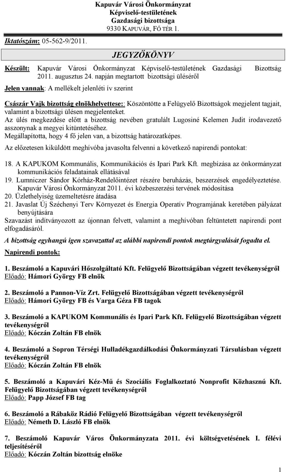 napján megtartott bizottsági üléséről Jelen vannak: A mellékelt jelenléti ív szerint Császár Vajk bizottság elnökhelyettese:: Köszöntötte a Felügyelő Bizottságok megjelent tagjait, valamint a