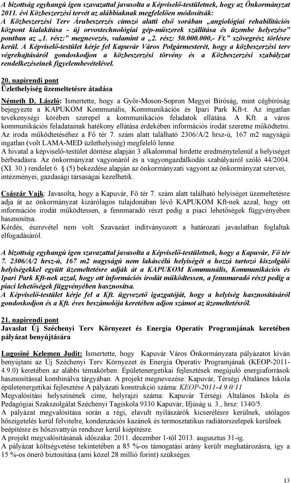 gép-műszerek szállítása és üzembe helyezése pontban az 1. rész: megnevezés, valamint a 2. rész: 50.000.000,- Ft. szövegrész törlésre kerül.