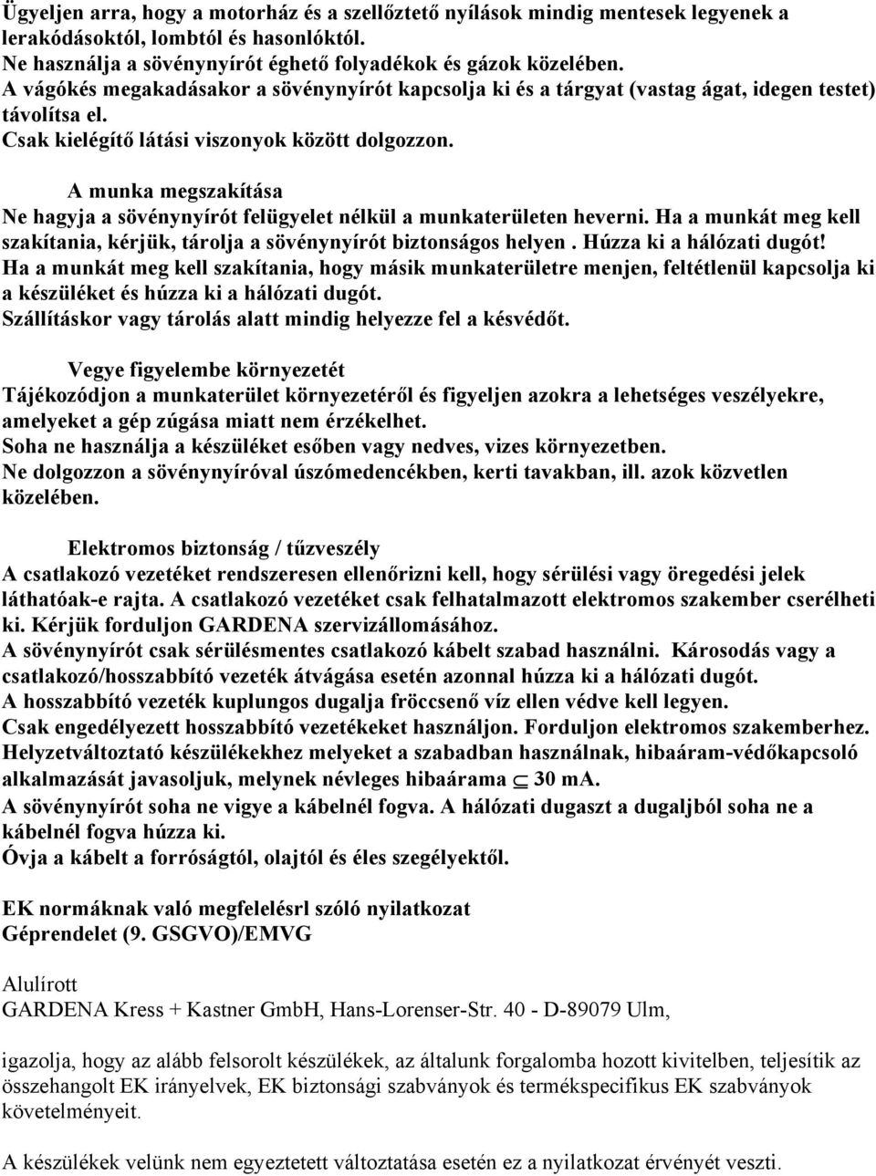 A munka megszakítása Ne hagyja a sövénynyírót felügyelet nélkül a munkaterületen heverni. Ha a munkát meg kell szakítania, kérjük, tárolja a sövénynyírót biztonságos helyen. Húzza ki a hálózati dugót!