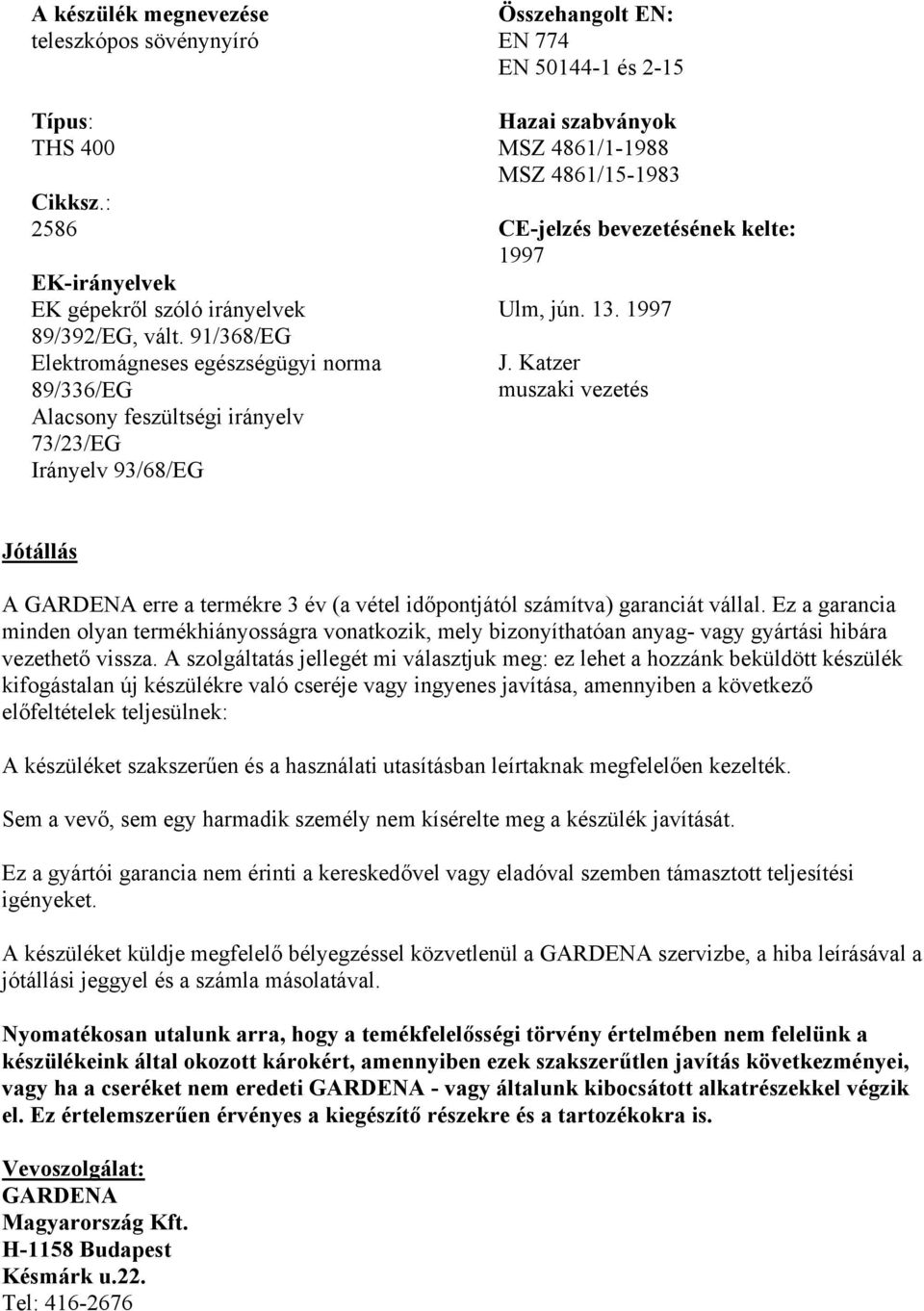 4861/15-1983 CE-jelzés bevezetésének kelte: 1997 Ulm, jún. 13. 1997 J. Katzer muszaki vezetés Jótállás A GARDENA erre a termékre 3 év (a vétel időpontjától számítva) garanciát vállal.