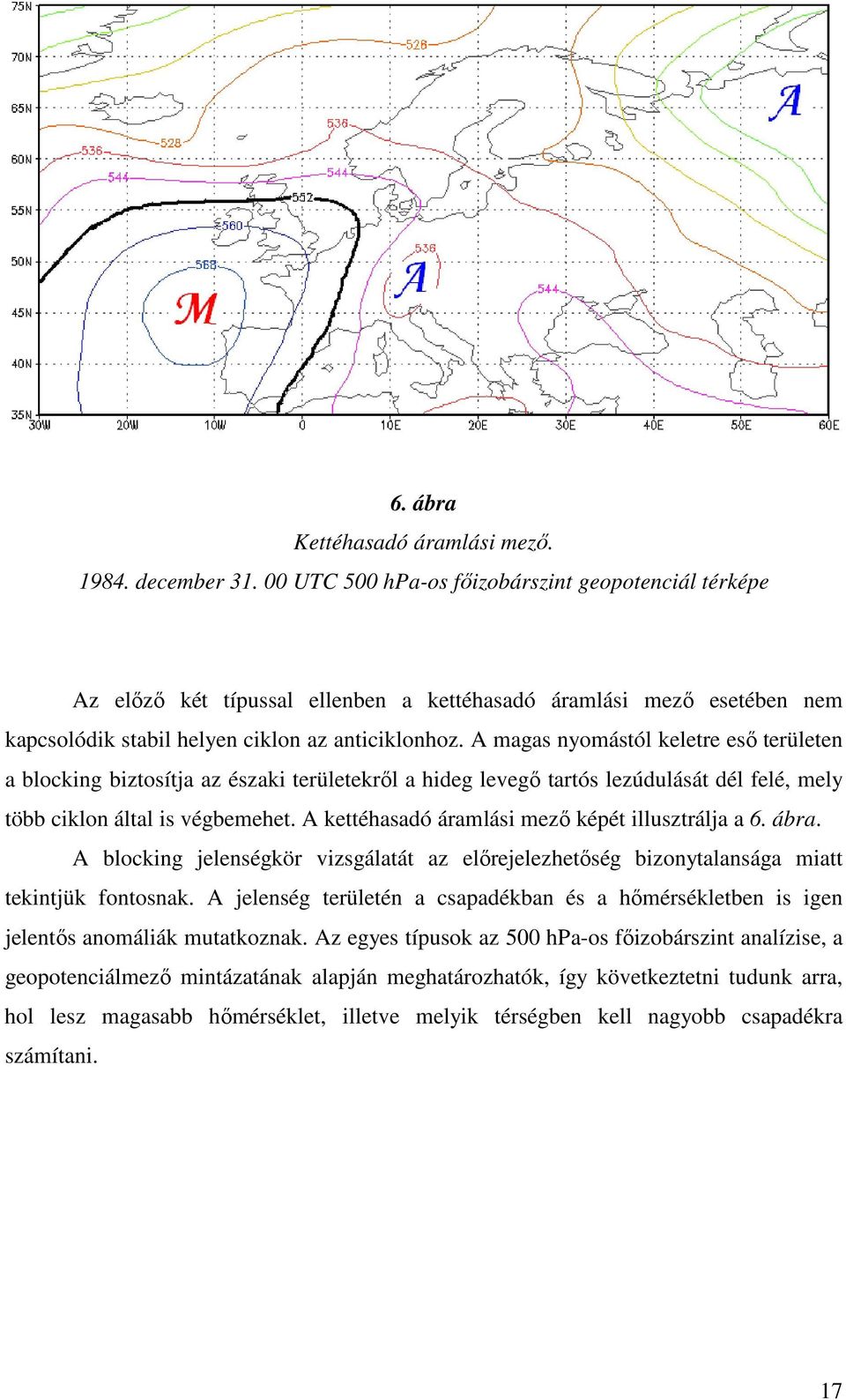A magas nyomástól keletre esı területen a blocking biztosítja az északi területekrıl a hideg levegı tartós lezúdulását dél felé, mely több ciklon által is végbemehet.