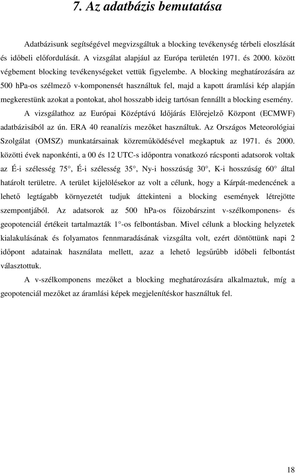 A blocking meghatározására az 500 hpa-os szélmezı v-komponensét használtuk fel, majd a kapott áramlási kép alapján megkerestünk azokat a pontokat, ahol hosszabb ideig tartósan fennállt a blocking