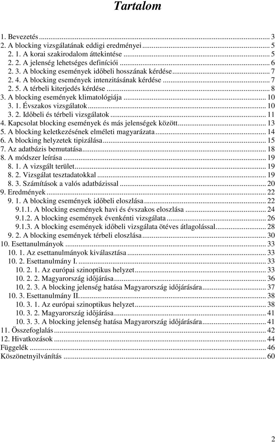 .. 11 4. Kapcsolat blocking események és más jelenségek között... 13 5. A blocking keletkezésének elméleti magyarázata... 14 6. A blocking helyzetek tipizálása... 15 7. Az adatbázis bemutatása... 18 8.