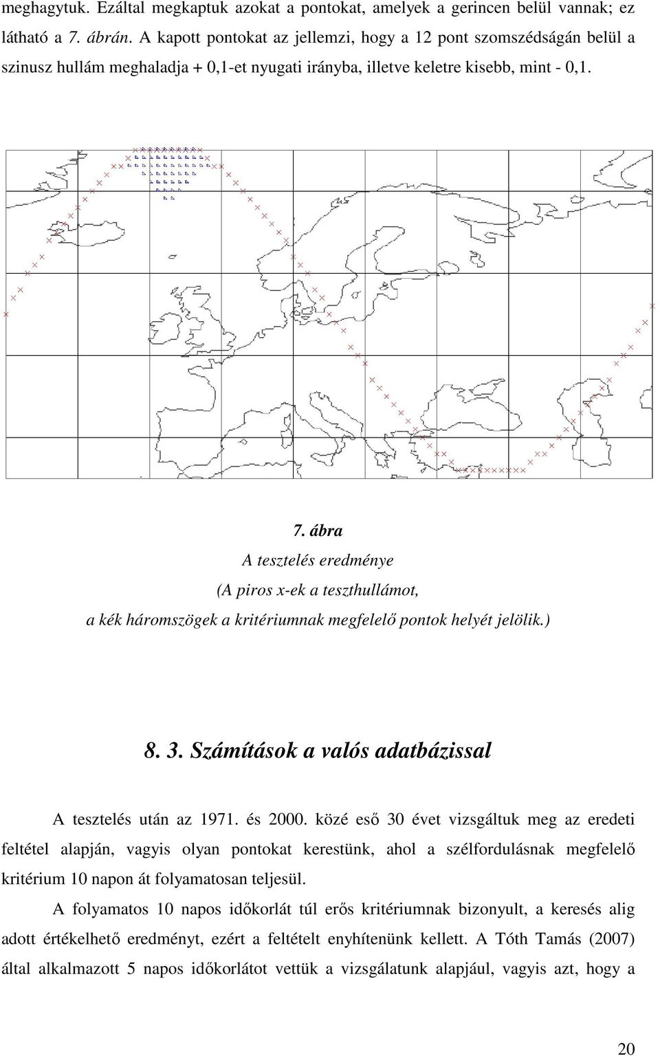 ábra A tesztelés eredménye (A piros x-ek a teszthullámot, a kék háromszögek a kritériumnak megfelelı pontok helyét jelölik.) 8. 3. Számítások a valós adatbázissal A tesztelés után az 1971. és 2000.