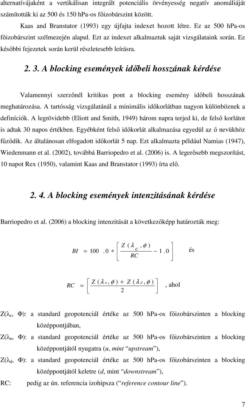 Ez késıbbi fejezetek során kerül részletesebb leírásra. 2. 3. A blocking események idıbeli hosszának kérdése Valamennyi szerzınél kritikus pont a blocking esemény idıbeli hosszának meghatározása.