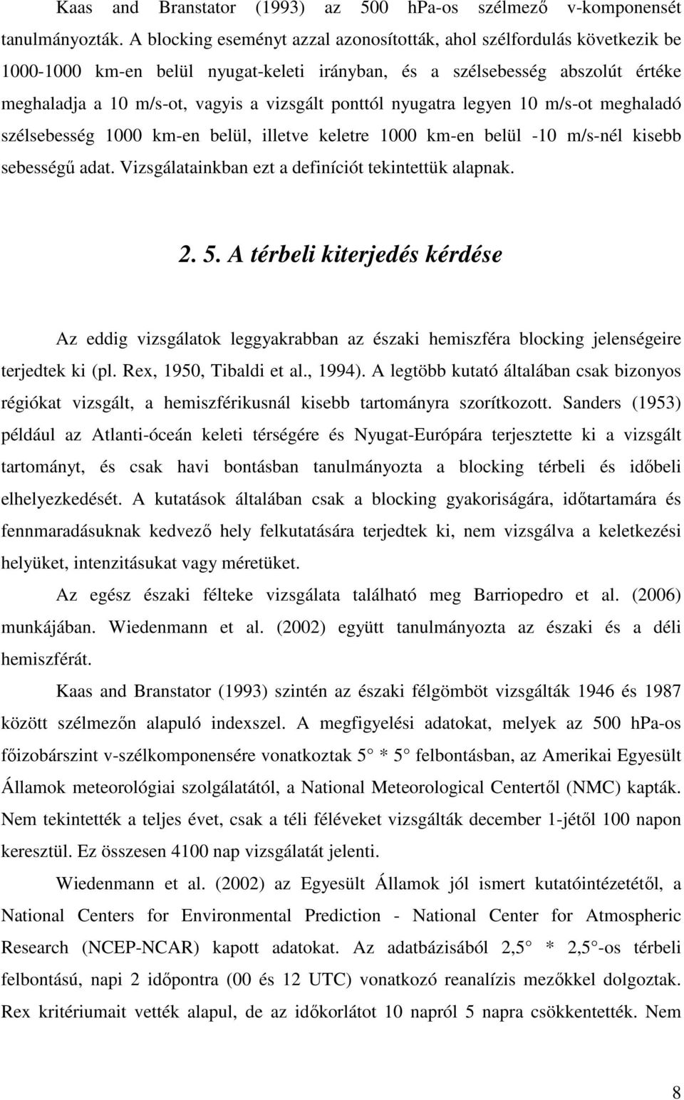 ponttól nyugatra legyen 10 m/s-ot meghaladó szélsebesség 1000 km-en belül, illetve keletre 1000 km-en belül -10 m/s-nél kisebb sebességő adat. Vizsgálatainkban ezt a definíciót tekintettük alapnak. 2.