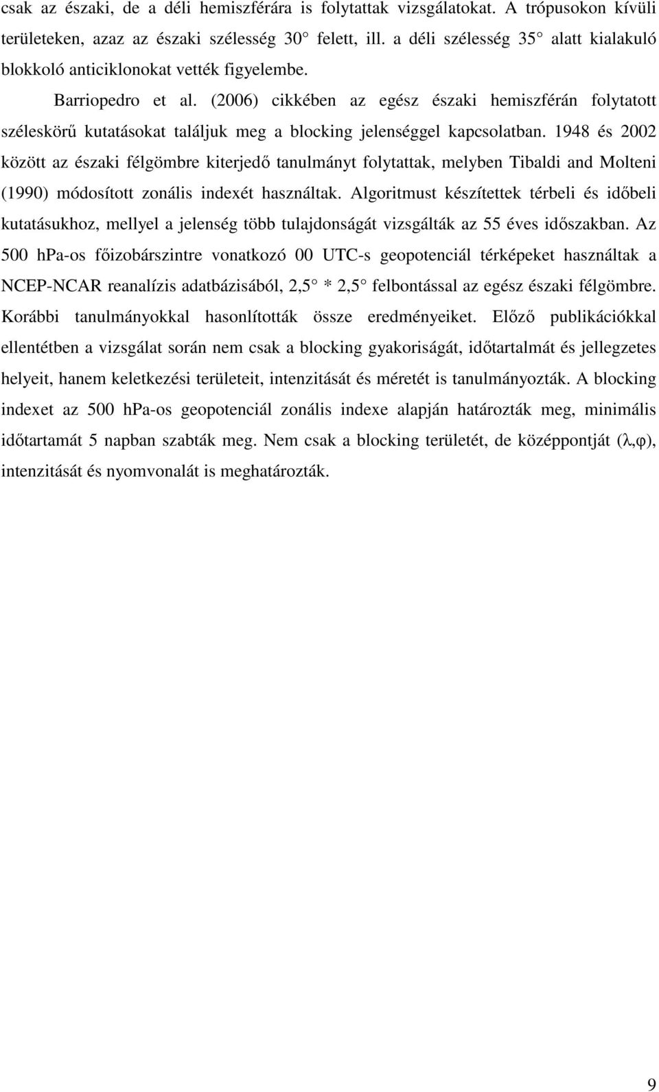 (2006) cikkében az egész északi hemiszférán folytatott széleskörő kutatásokat találjuk meg a blocking jelenséggel kapcsolatban.