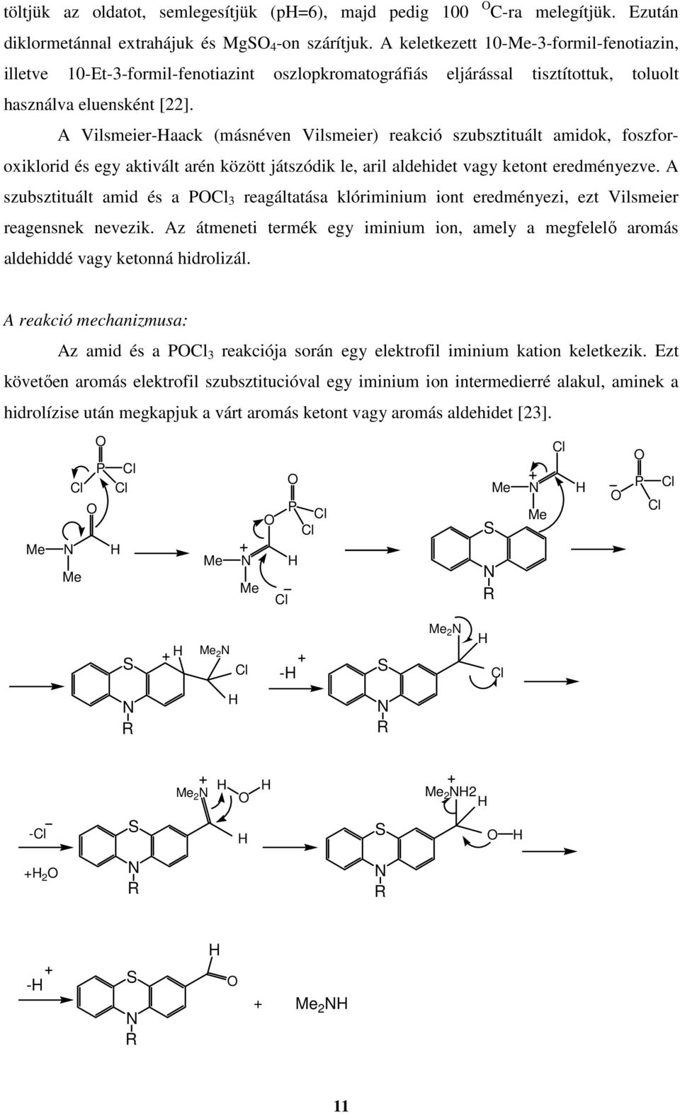A Vilsmeier-aack (másnéven Vilsmeier) reakció szubsztituált amidok, foszforoxiklorid és egy aktivált arén között játszódik le, aril aldehidet vagy ketont eredményezve.