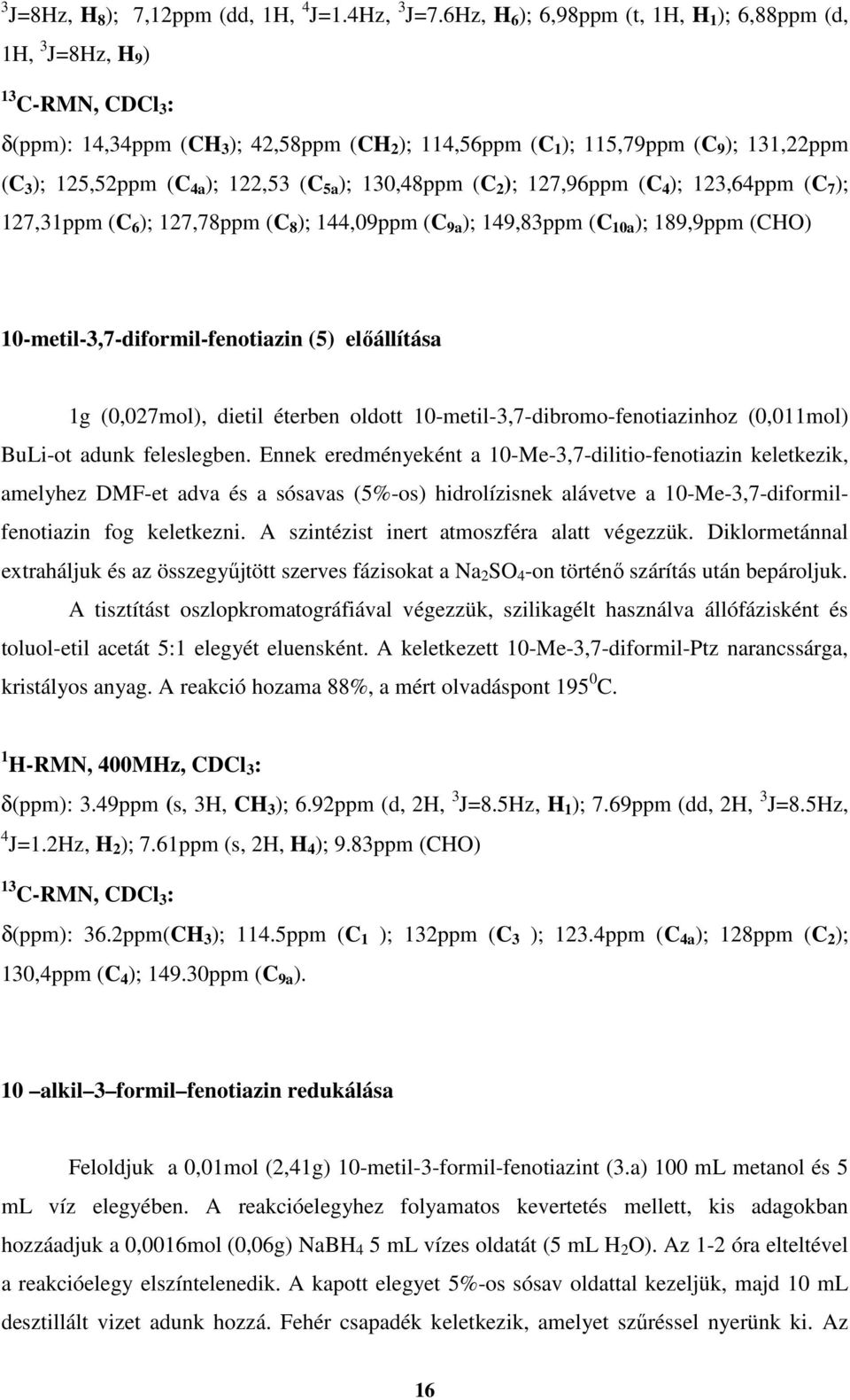 ); 130,48ppm (C 2 ); 127,96ppm (C 4 ); 123,64ppm (C 7 ); 127,31ppm (C 6 ); 127,78ppm (C 8 ); 144,09ppm (C 9a ); 149,83ppm (C 10a ); 189,9ppm (CO) 10-metil-3,7-diformil-fenotiazin (5) előállítása 1g