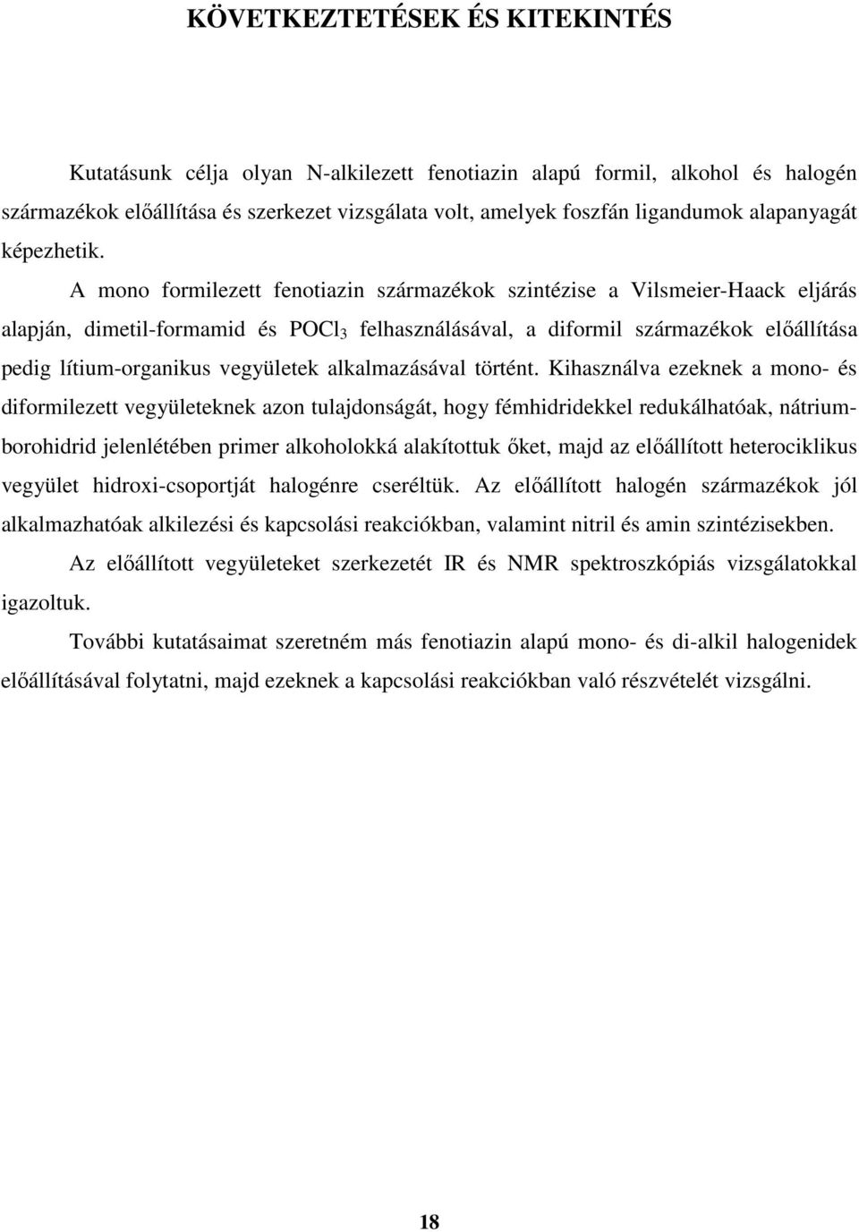 A mono formilezett fenotiazin származékok szintézise a Vilsmeier-aack eljárás alapján, dimetil-formamid és PO 3 felhasználásával, a diformil származékok előállítása pedig lítium-organikus vegyületek