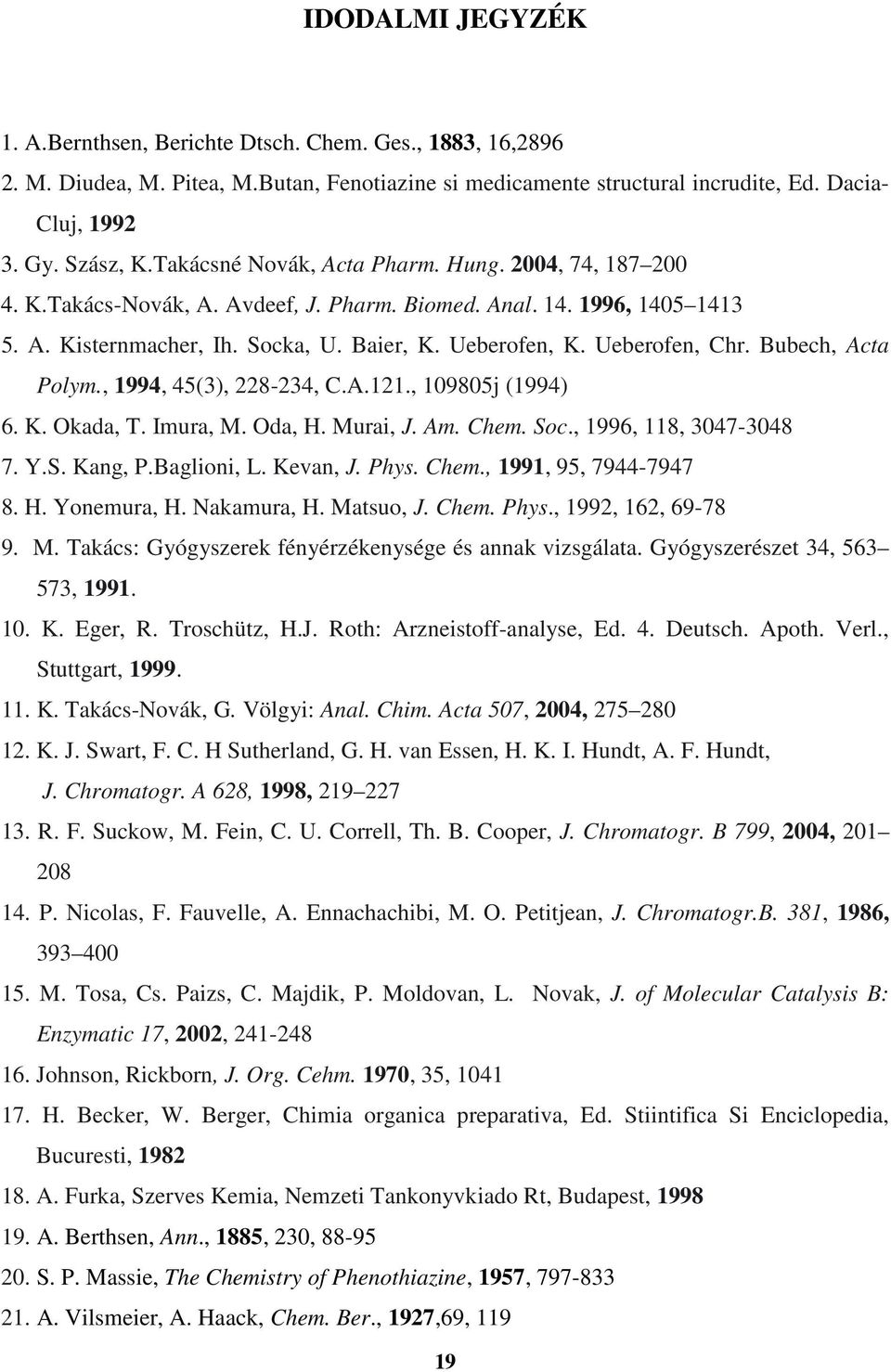 Bubech, Acta Polym., 1994, 45(3), 228-234, C.A.121., 109805j (1994) 6. K. Okada, T. Imura, M. Oda,. Murai, J. Am. Chem. oc., 1996, 118, 3047-3048 7. Y.. Kang, P.Baglioni, L. Kevan, J. Phys. Chem., 1991, 95, 7944-7947 8.