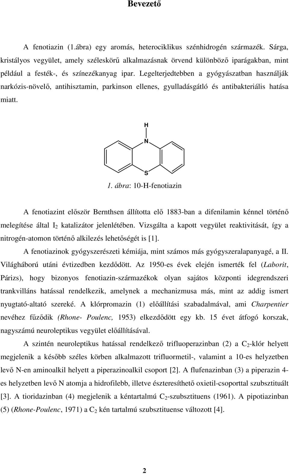 Legelterjedtebben a gyógyászatban használják narkózis-növelő, antihisztamin, parkinson ellenes, gyulladásgátló és antibakteriális hatása miatt. 1.