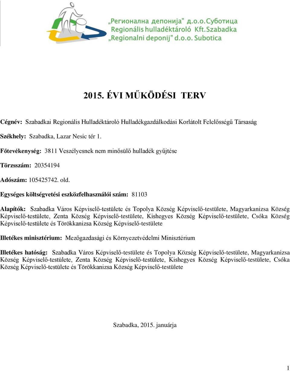 Egységes költségvetési eszközfelhasználói szám: 81103 Alapítók: Szabadka Város Képviselő-testülete és Topolya Község Képviselő-testülete, Magyarkanizsa Község Képviselő-testülete, Zenta Község