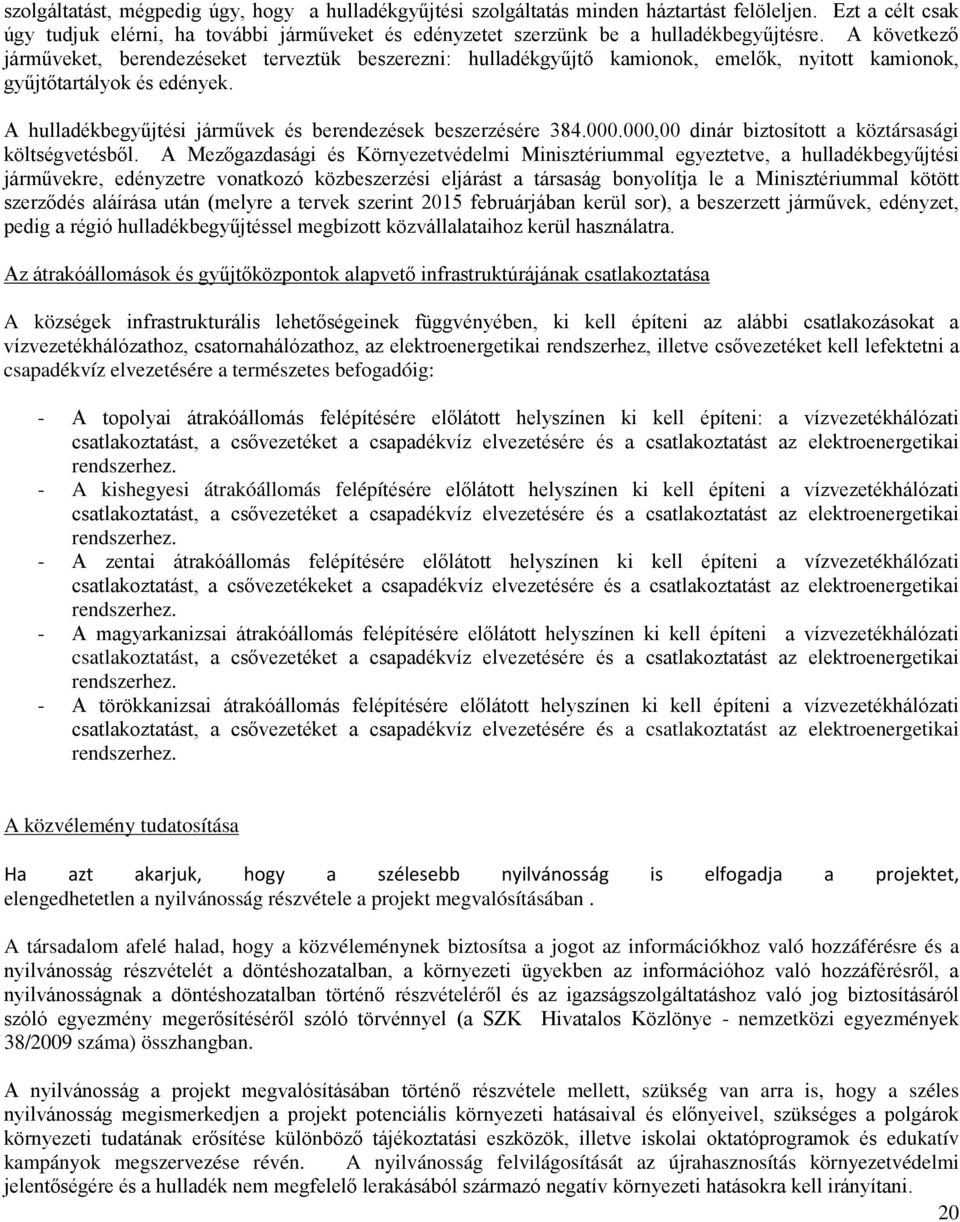 A következő járműveket, berendezéseket terveztük beszerezni: hulladékgyűjtő kamionok, emelők, nyitott kamionok, gyűjtőtartályok és edények.